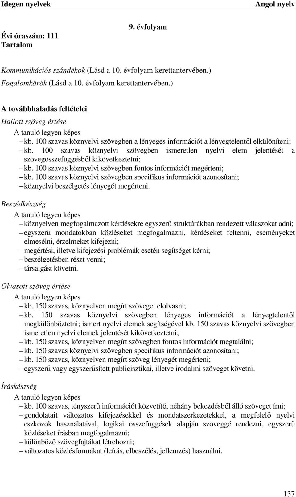 100 szavas köznyelvi szövegben fontos információt megérteni; kb. 100 szavas köznyelvi szövegben specifikus információt azonosítani; köznyelvi beszélgetés lényegét megérteni.