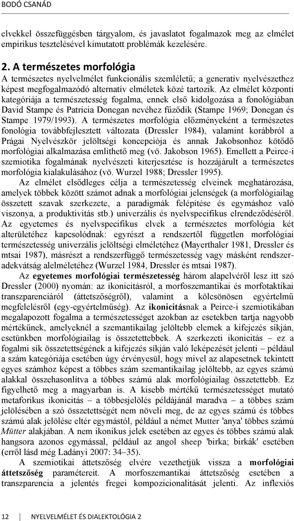 Az elmélet központi kategóriája a természetesség fogalma, ennek első kidolgozása a fonológiában David Stampe és Patricia Donegan nevéhez fűződik (Stampe 1969; Donegan és Stampe 1979/1993).