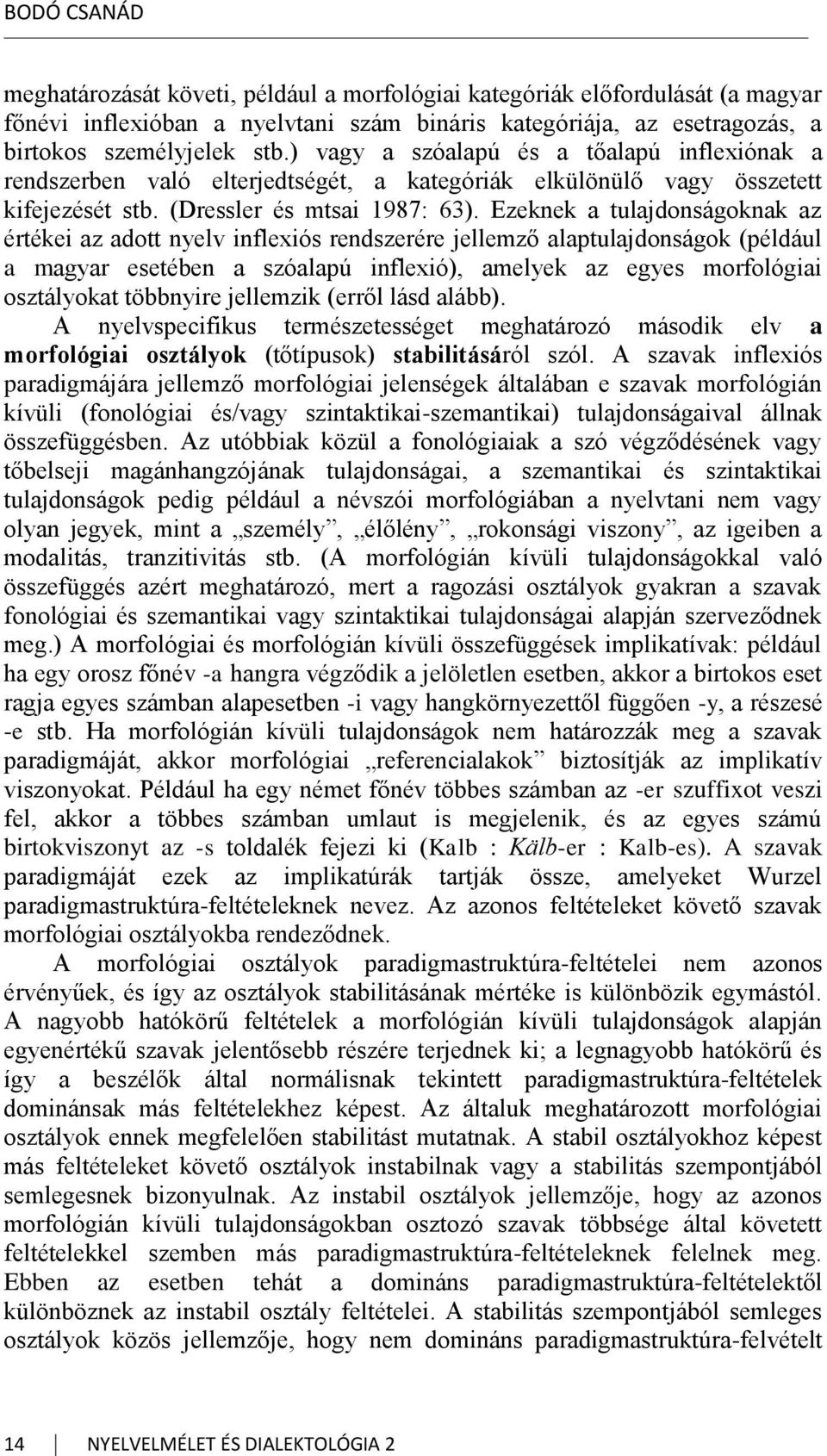 Ezeknek a tulajdonságoknak az értékei az adott nyelv inflexiós rendszerére jellemző alaptulajdonságok (például a magyar esetében a szóalapú inflexió), amelyek az egyes morfológiai osztályokat