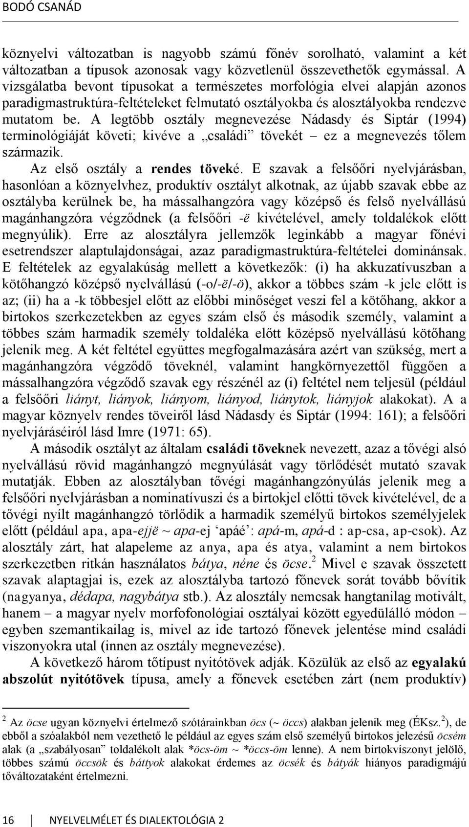 A legtöbb osztály megnevezése Nádasdy és Siptár (1994) terminológiáját követi; kivéve a családi tövekét ez a megnevezés tőlem származik. Az első osztály a rendes töveké.