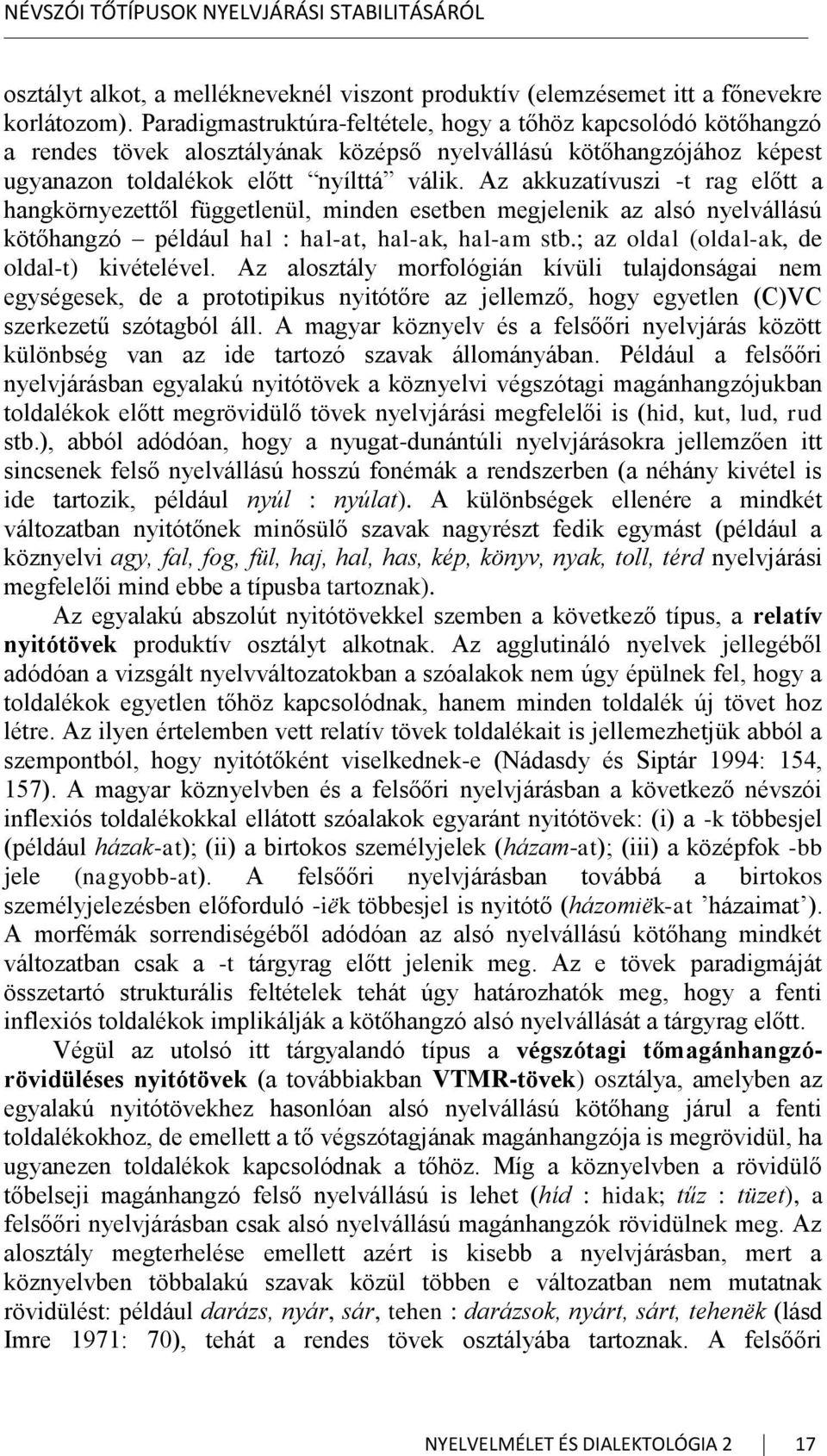 Az akkuzatívuszi -t rag előtt a hangkörnyezettől függetlenül, minden esetben megjelenik az alsó nyelvállású kötőhangzó például hal : hal-at, hal-ak, hal-am stb.