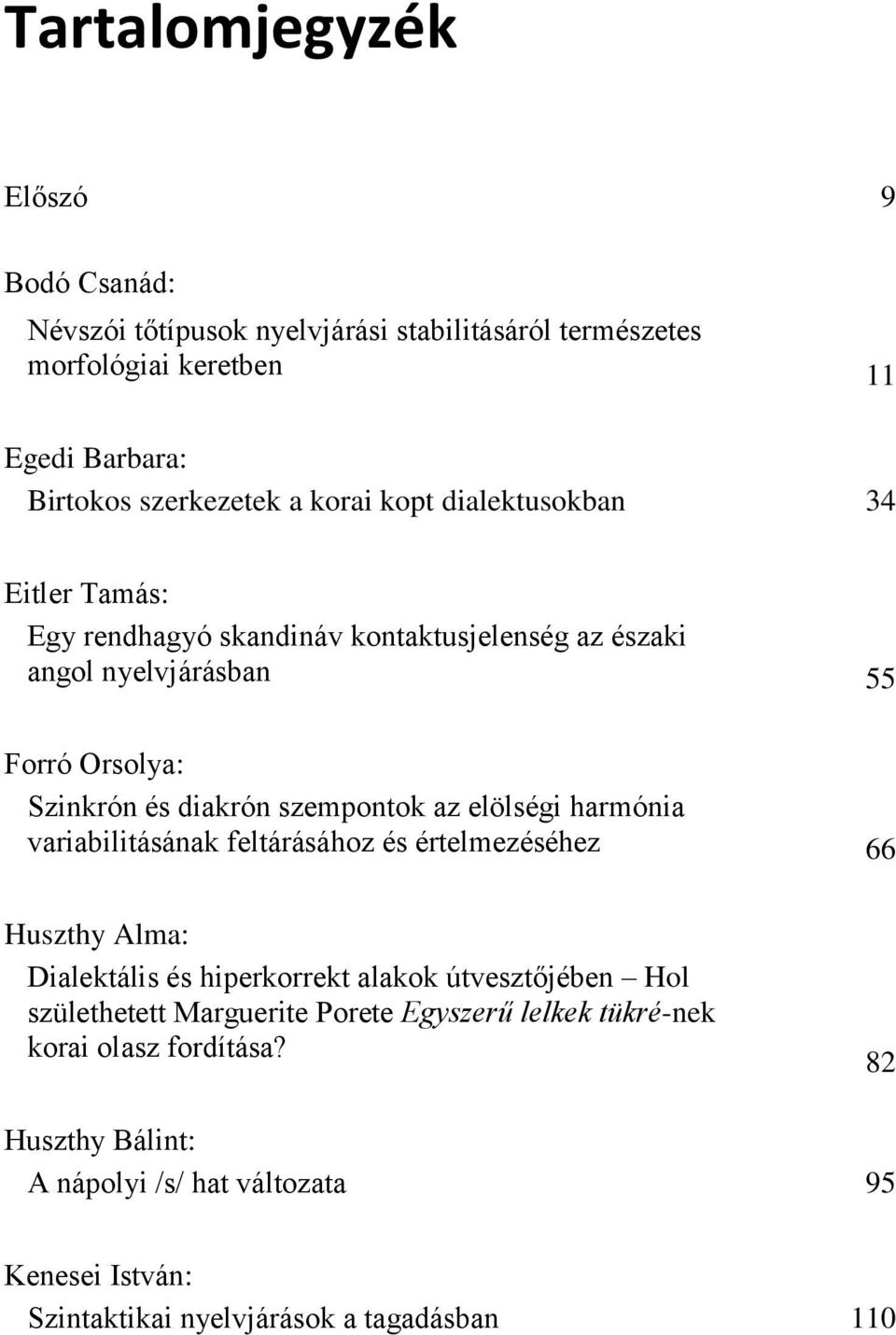 szempontok az elölségi harmónia variabilitásának feltárásához és értelmezéséhez 66 Huszthy Alma: Dialektális és hiperkorrekt alakok útvesztőjében Hol