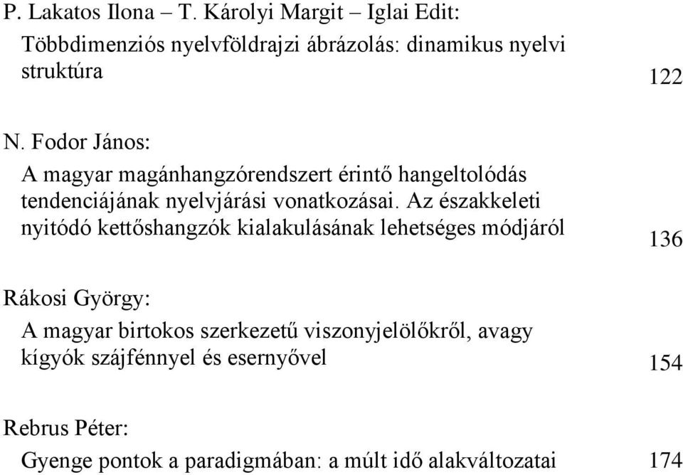 Az északkeleti nyitódó kettőshangzók kialakulásának lehetséges módjáról 136 Rákosi György: A magyar birtokos szerkezetű