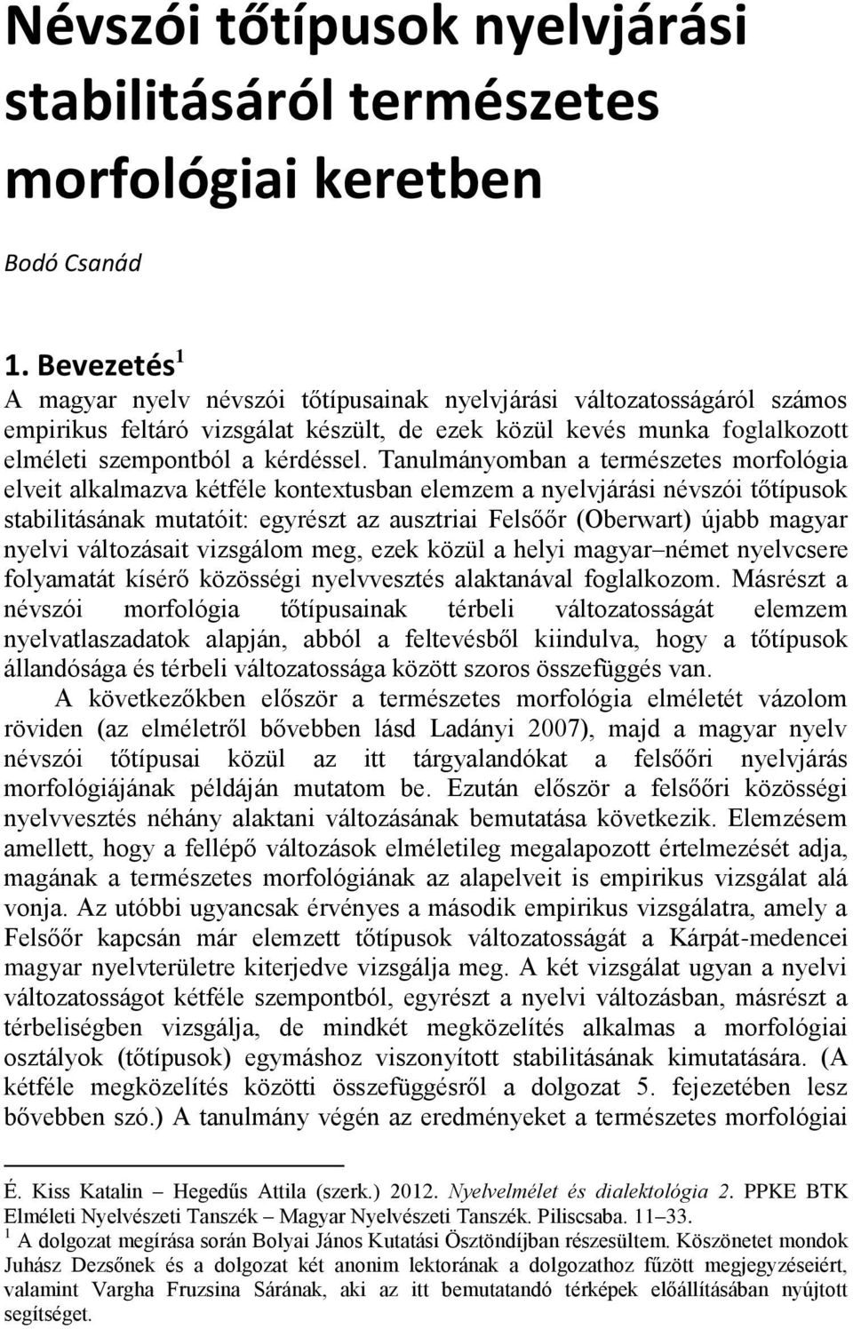 Tanulmányomban a természetes morfológia elveit alkalmazva kétféle kontextusban elemzem a nyelvjárási névszói tőtípusok stabilitásának mutatóit: egyrészt az ausztriai Felsőőr (Oberwart) újabb magyar