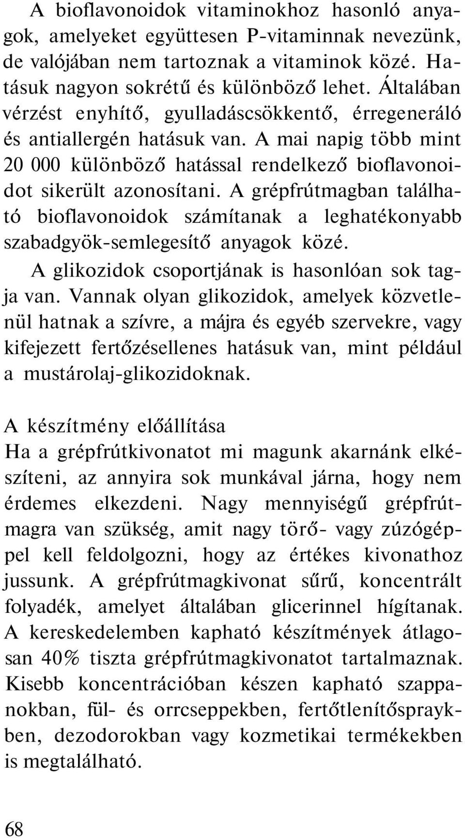 A grépfrútmagban található bioflavonoidok számítanak a leghatékonyabb szabadgyök-semlegesítő anyagok közé. A glikozidok csoportjának is hasonlóan sok tagja van.