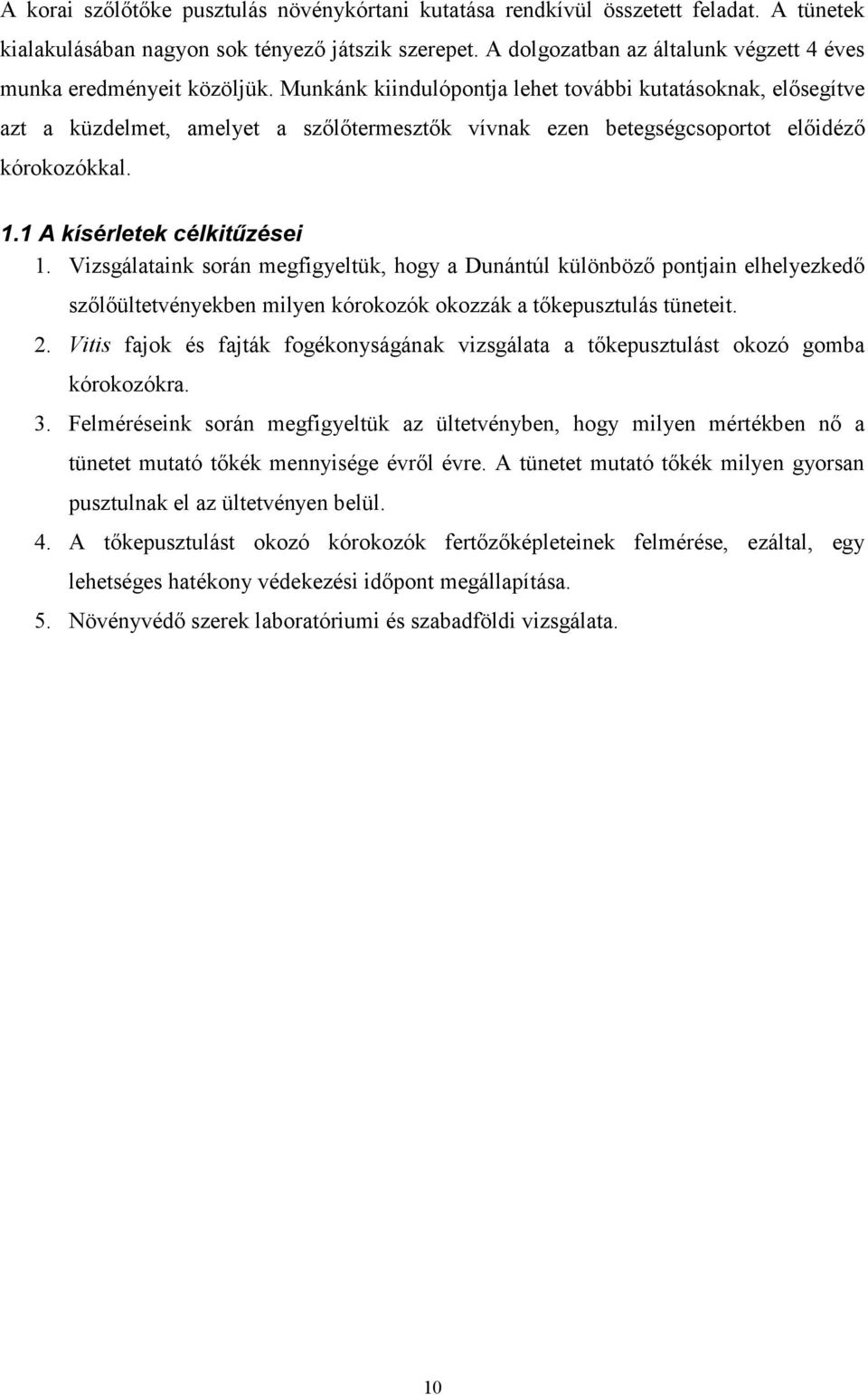 Munkánk kiindulópontja lehet további kutatásoknak, elősegítve azt a küzdelmet, amelyet a szőlőtermesztők vívnak ezen betegségcsoportot előidéző kórokozókkal. 1.1 A kísérletek célkitűzései 1.