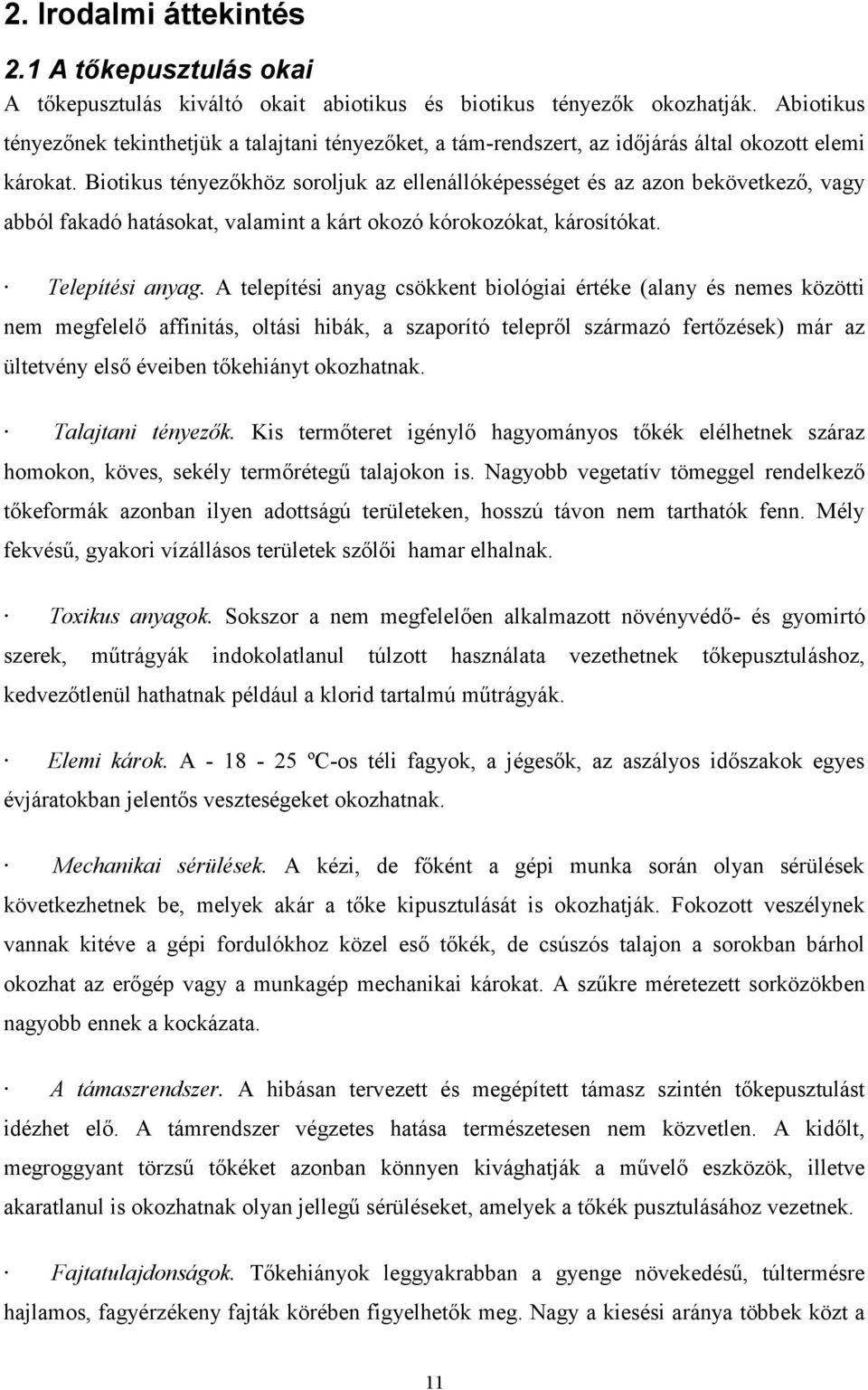 Biotikus tényezőkhöz soroljuk az ellenállóképességet és az azon bekövetkező, vagy abból fakadó hatásokat, valamint a kárt okozó kórokozókat, károsítókat. Telepítési anyag.