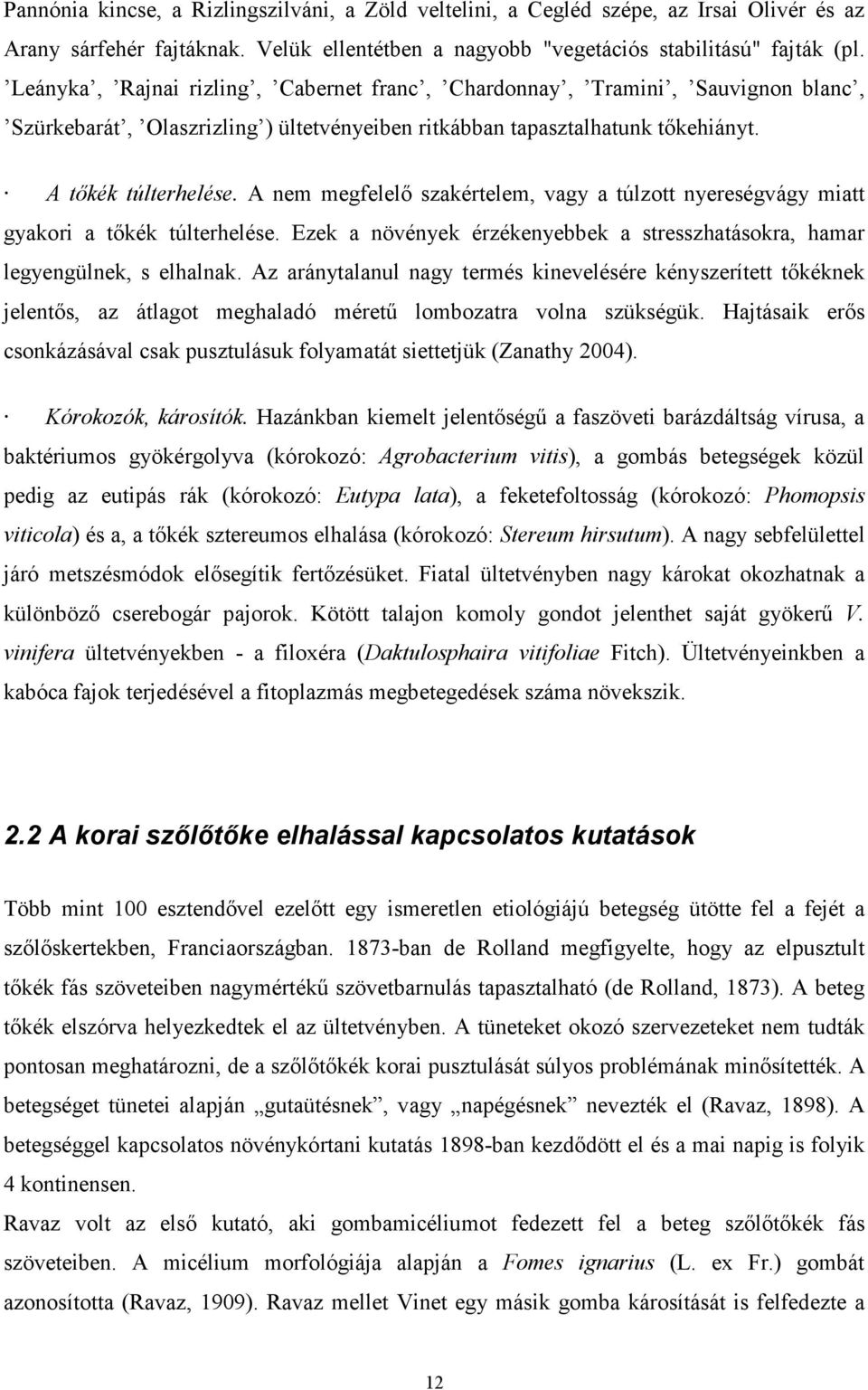 A nem megfelelő szakértelem, vagy a túlzott nyereségvágy miatt gyakori a tőkék túlterhelése. Ezek a növények érzékenyebbek a stresszhatásokra, hamar legyengülnek, s elhalnak.