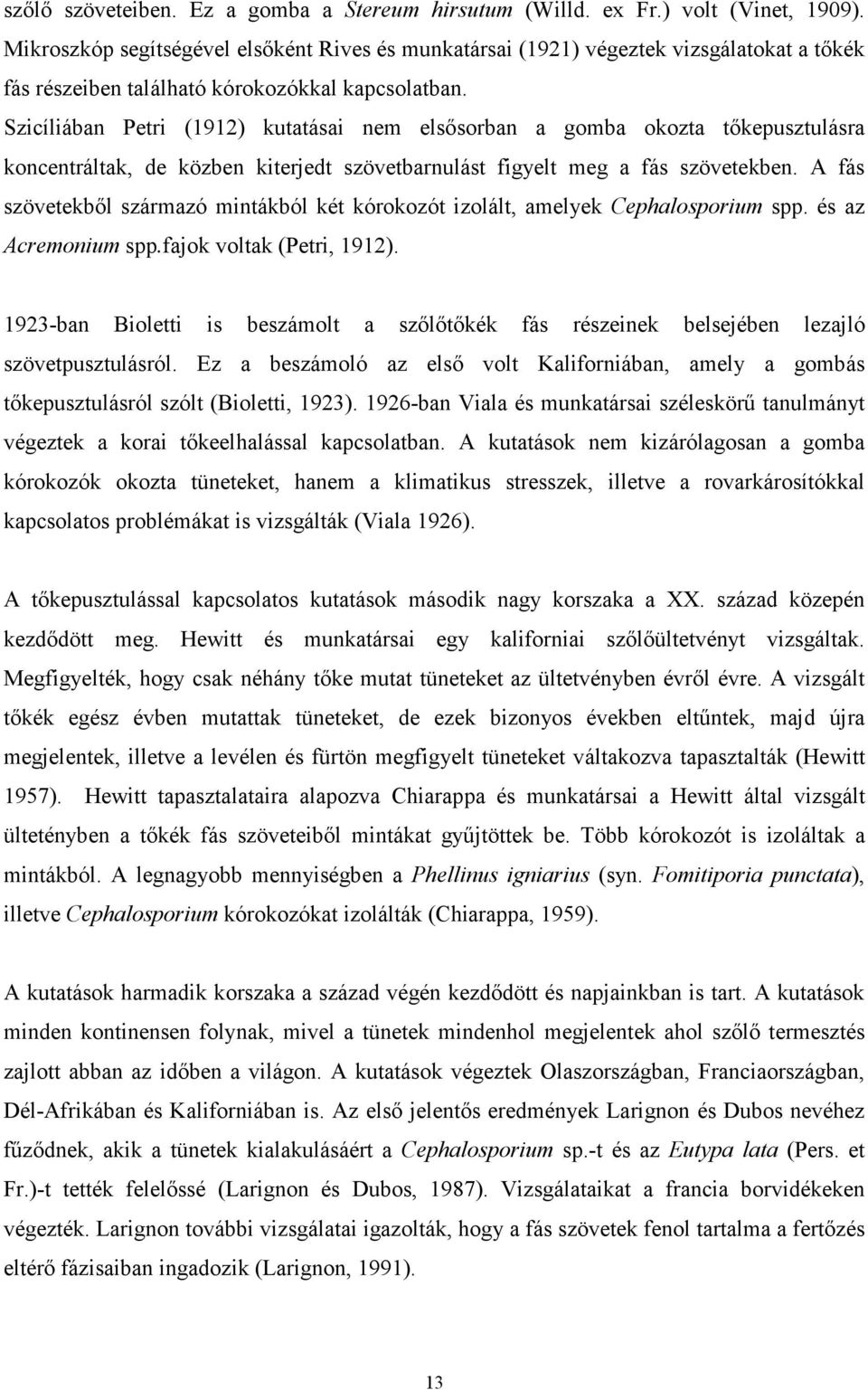 Szicíliában Petri (1912) kutatásai nem elsősorban a gomba okozta tőkepusztulásra koncentráltak, de közben kiterjedt szövetbarnulást figyelt meg a fás szövetekben.