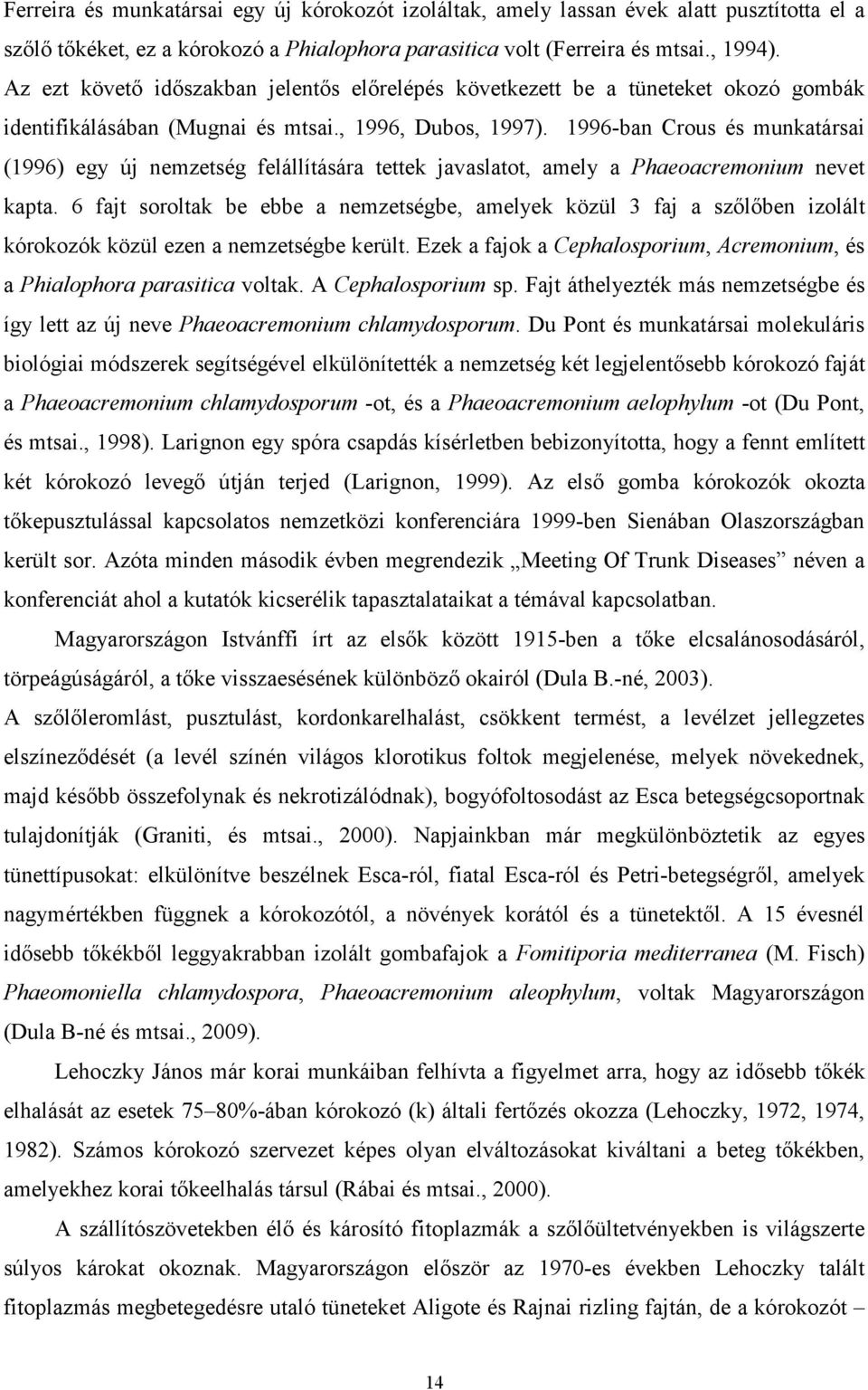 1996-ban Crous és munkatársai (1996) egy új nemzetség felállítására tettek javaslatot, amely a Phaeoacremonium nevet kapta.