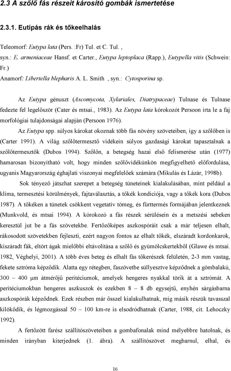 Az Eutypa génuszt (Ascomycota, Xylariales, Diatrypaceae) Tulnase és Tulnase fedezte fel legelőször (Cater és mtsai., 1983).