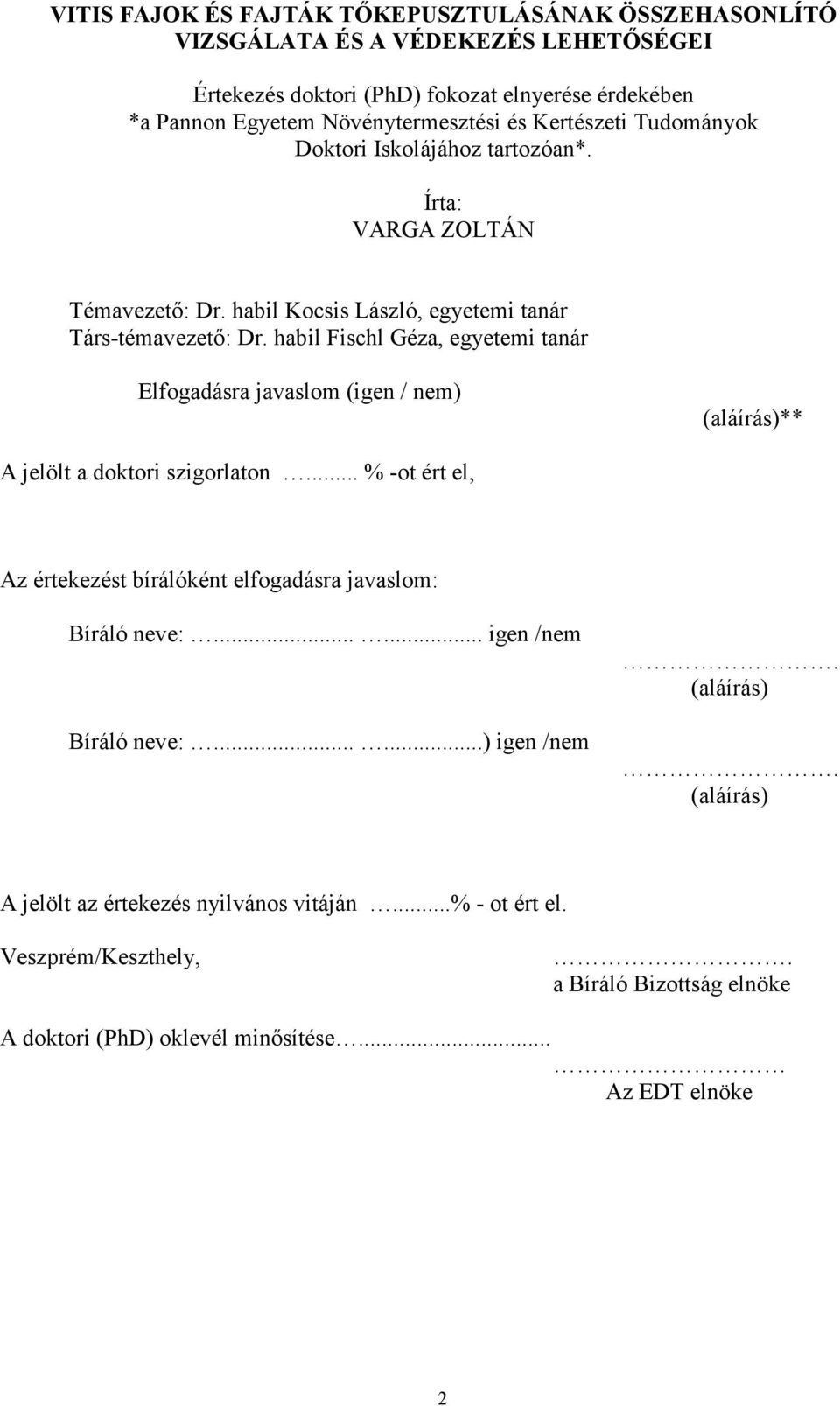 habil Fischl Géza, egyetemi tanár Elfogadásra javaslom (igen / nem) (aláírás)** A jelölt a doktori szigorlaton... % -ot ért el, Az értekezést bírálóként elfogadásra javaslom: Bíráló neve:.