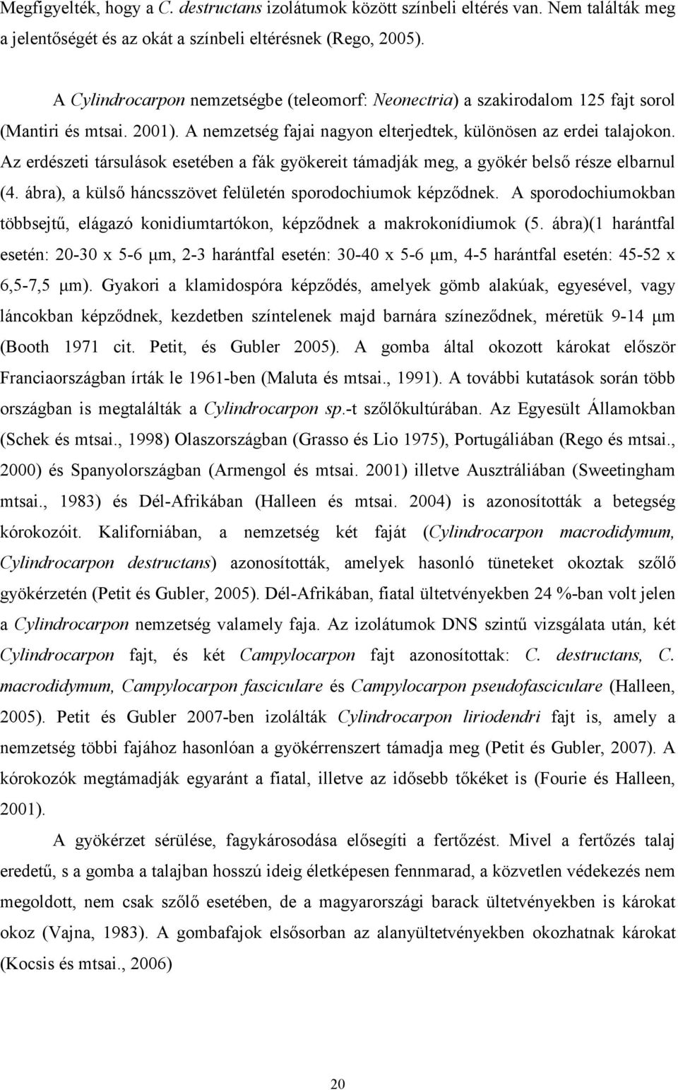 Az erdészeti társulások esetében a fák gyökereit támadják meg, a gyökér belső része elbarnul (4. ábra), a külső háncsszövet felületén sporodochiumok képződnek.