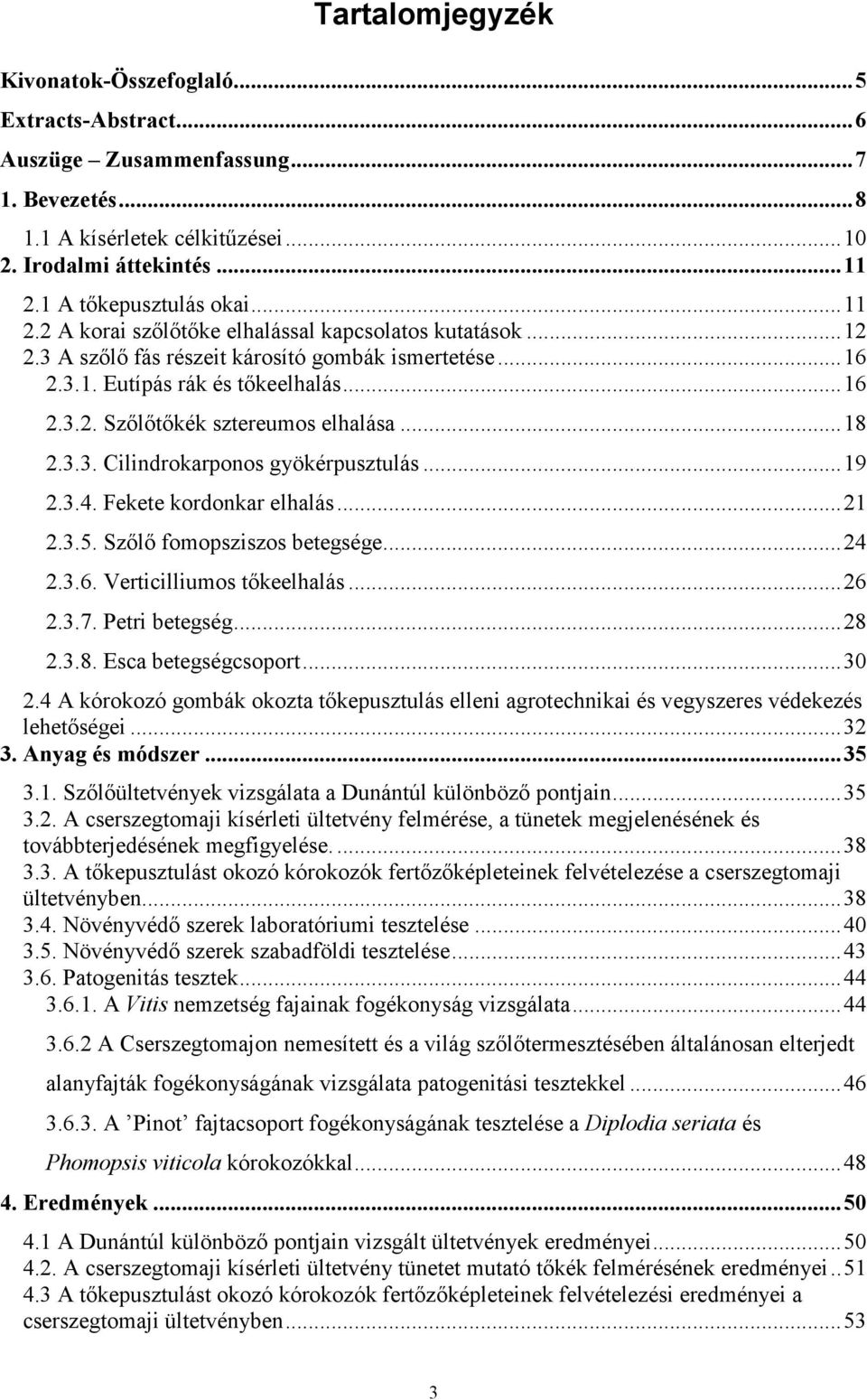 .. 18 2.3.3. Cilindrokarponos gyökérpusztulás... 19 2.3.4. Fekete kordonkar elhalás... 21 2.3.5. Szőlő fomopsziszos betegsége... 24 2.3.6. Verticilliumos tőkeelhalás... 26 2.3.7. Petri betegség... 28 2.