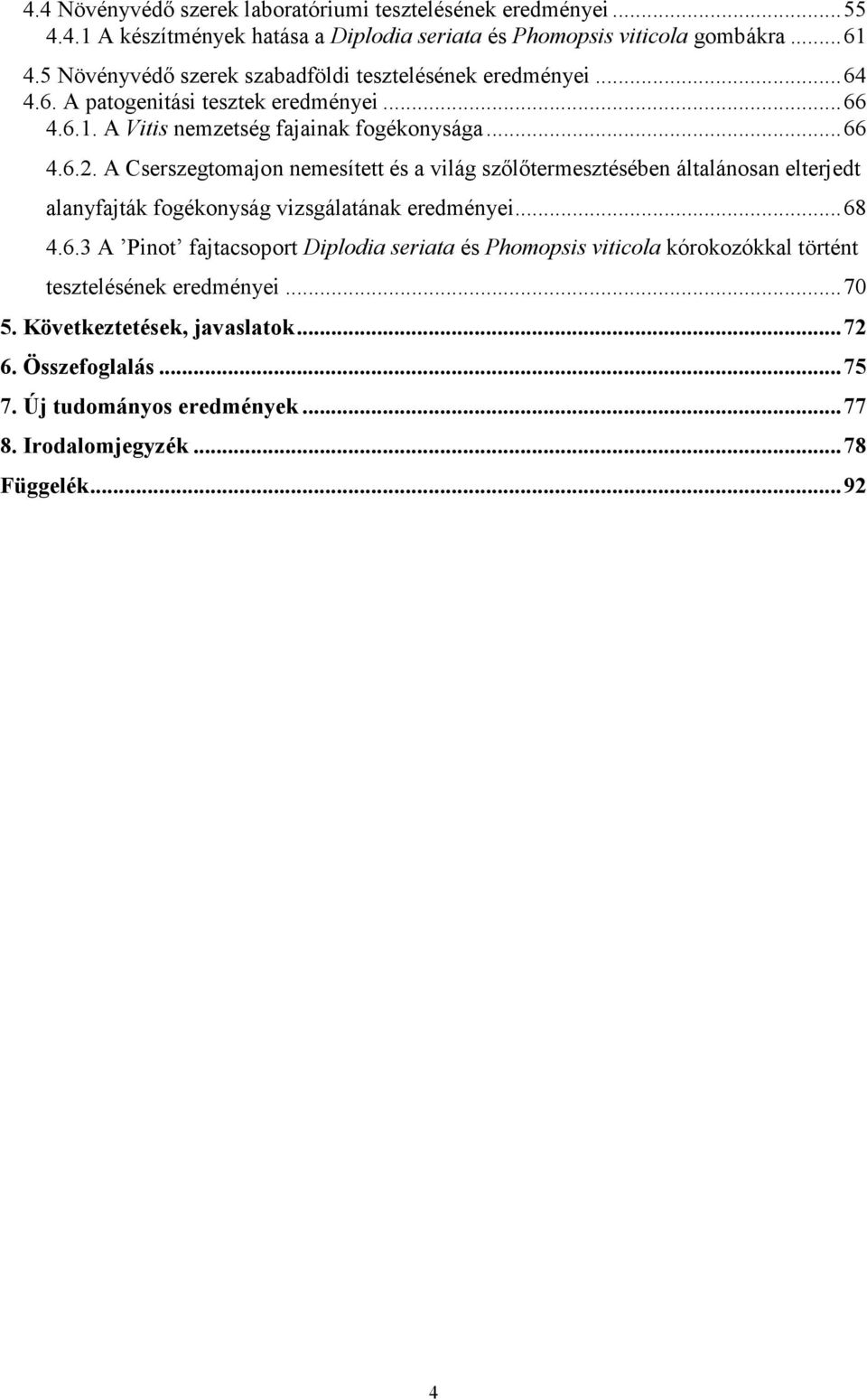 A Cserszegtomajon nemesített és a világ szőlőtermesztésében általánosan elterjedt alanyfajták fogékonyság vizsgálatának eredményei... 68