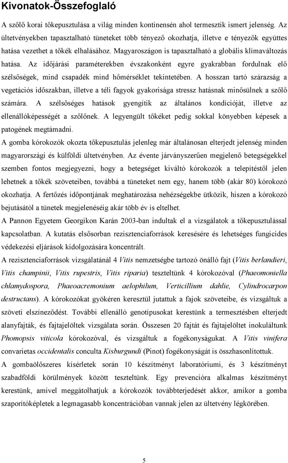 Az időjárási paraméterekben évszakonként egyre gyakrabban fordulnak elő szélsőségek, mind csapadék mind hőmérséklet tekintetében.