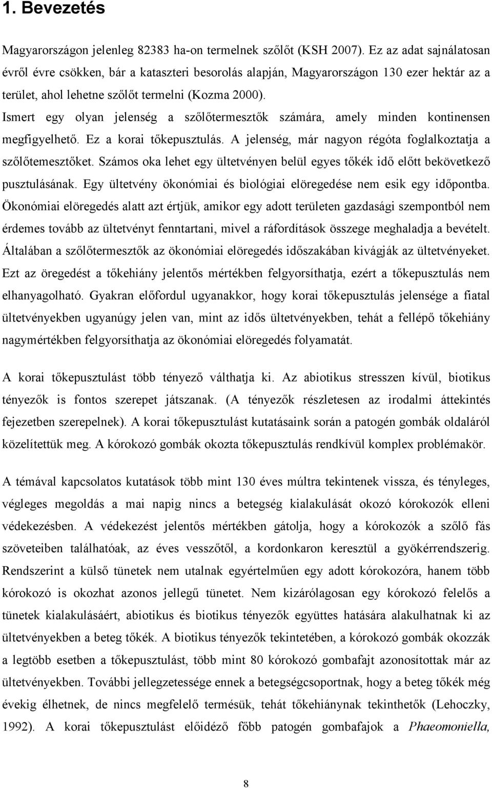 Ismert egy olyan jelenség a szőlőtermesztők számára, amely minden kontinensen megfigyelhető. Ez a korai tőkepusztulás. A jelenség, már nagyon régóta foglalkoztatja a szőlőtemesztőket.