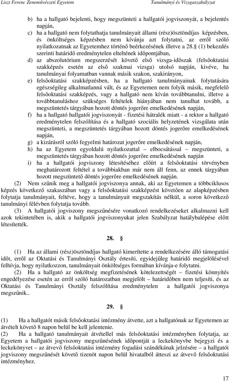 (1) bekezdés szerinti határidő eredménytelen elteltének időpontjában, d) az abszolutórium megszerzését követő első vizsga-időszak (felsőoktatási szakképzés esetén az első szakmai vizsga) utolsó