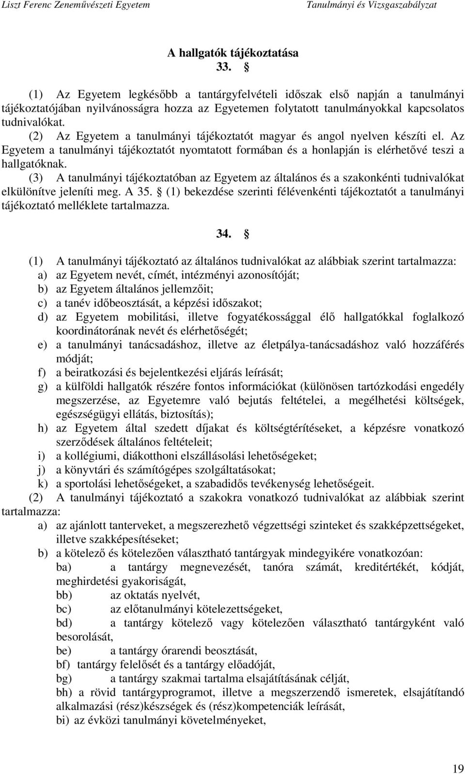 (2) Az Egyetem a tanulmányi tájékoztatót magyar és angol nyelven készíti el. Az Egyetem a tanulmányi tájékoztatót nyomtatott formában és a honlapján is elérhetővé teszi a hallgatóknak.