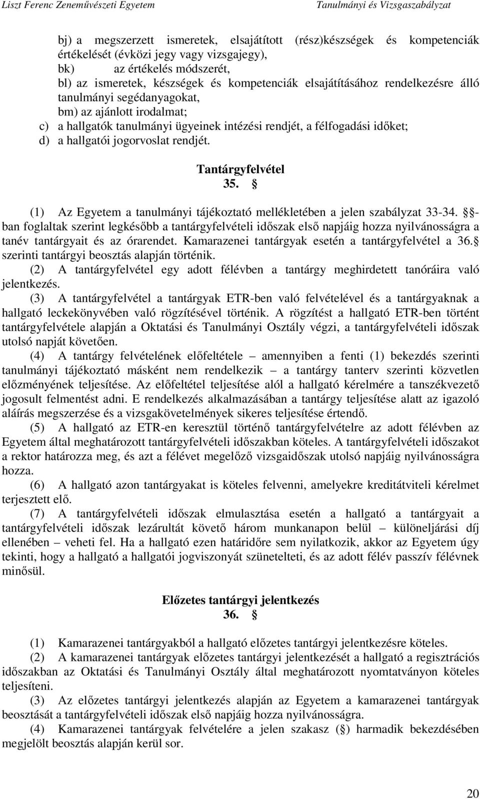 Tantárgyfelvétel 35. (1) Az Egyetem a tanulmányi tájékoztató mellékletében a jelen szabályzat 33-34.