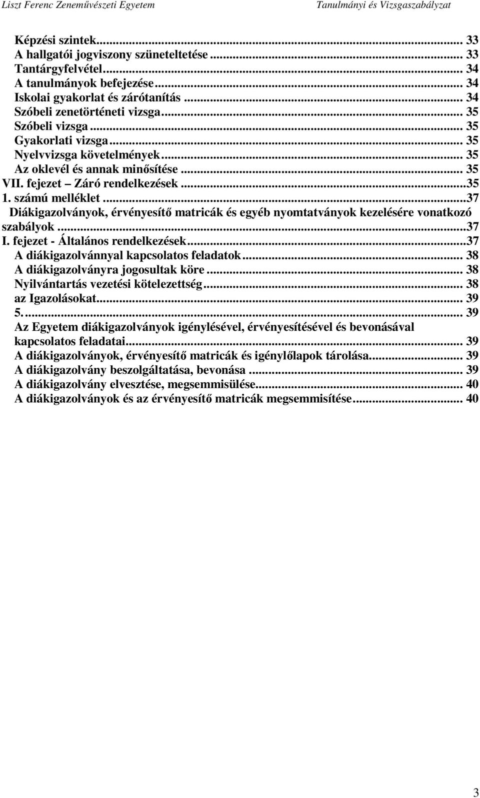 .. 37 Diákigazolványok, érvényesítő matricák és egyéb nyomtatványok kezelésére vonatkozó szabályok... 37 I. fejezet - Általános rendelkezések... 37 A diákigazolvánnyal kapcsolatos feladatok.