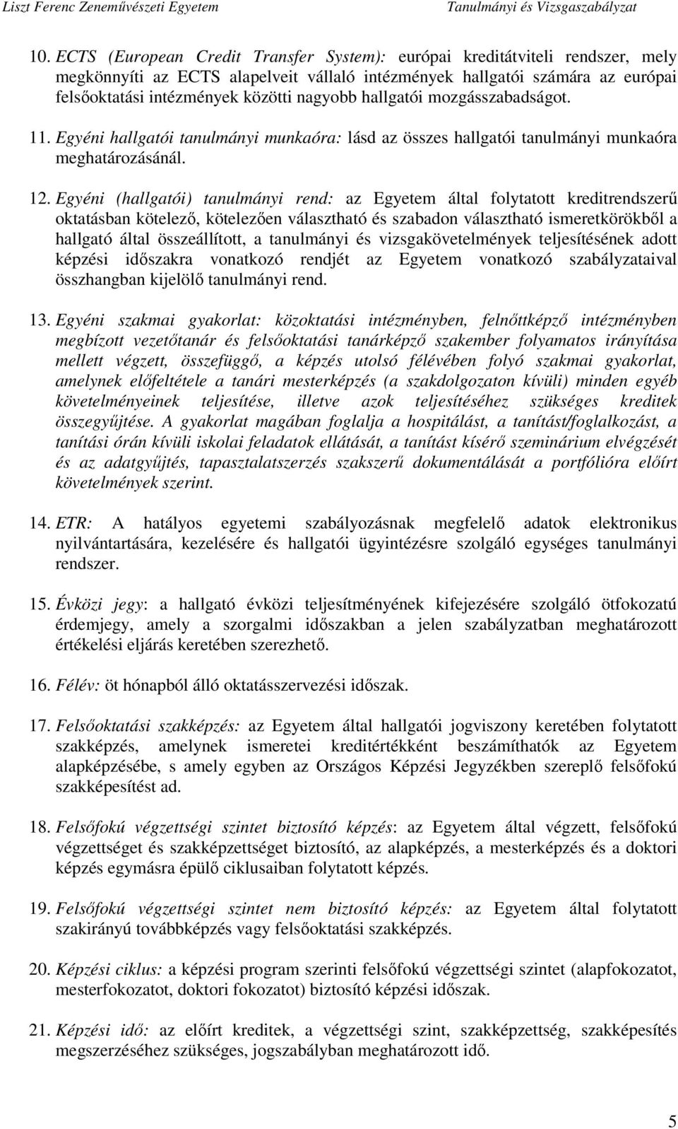 Egyéni (hallgatói) tanulmányi rend: az Egyetem által folytatott kreditrendszerű oktatásban kötelező, kötelezően választható és szabadon választható ismeretkörökből a hallgató által összeállított, a