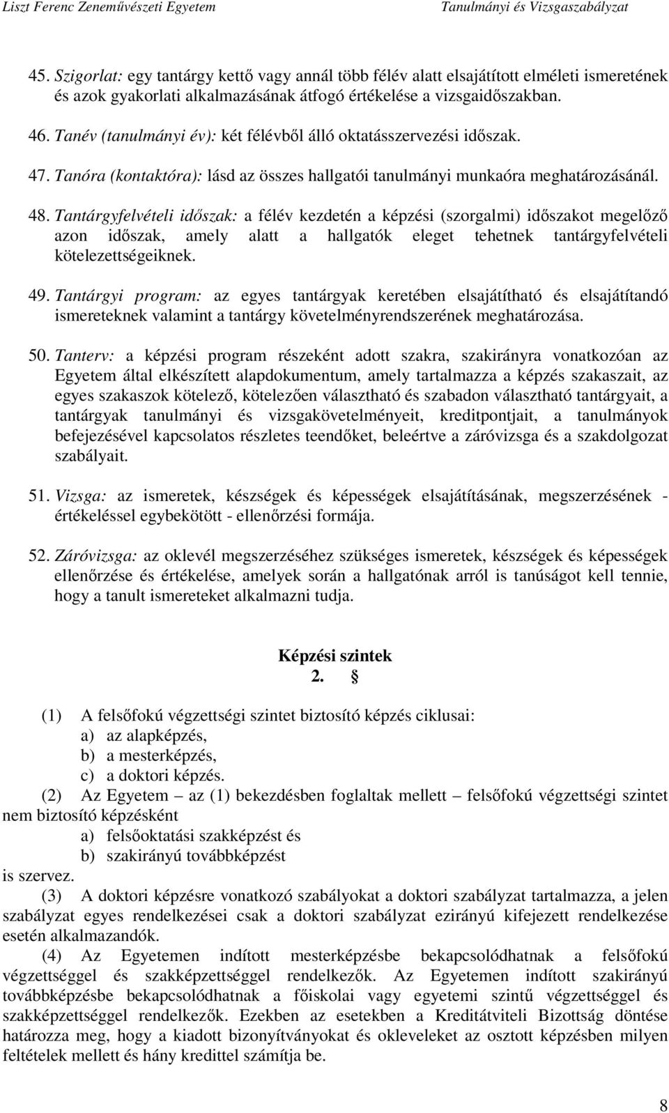 Tantárgyfelvételi időszak: a félév kezdetén a képzési (szorgalmi) időszakot megelőző azon időszak, amely alatt a hallgatók eleget tehetnek tantárgyfelvételi kötelezettségeiknek. 49.