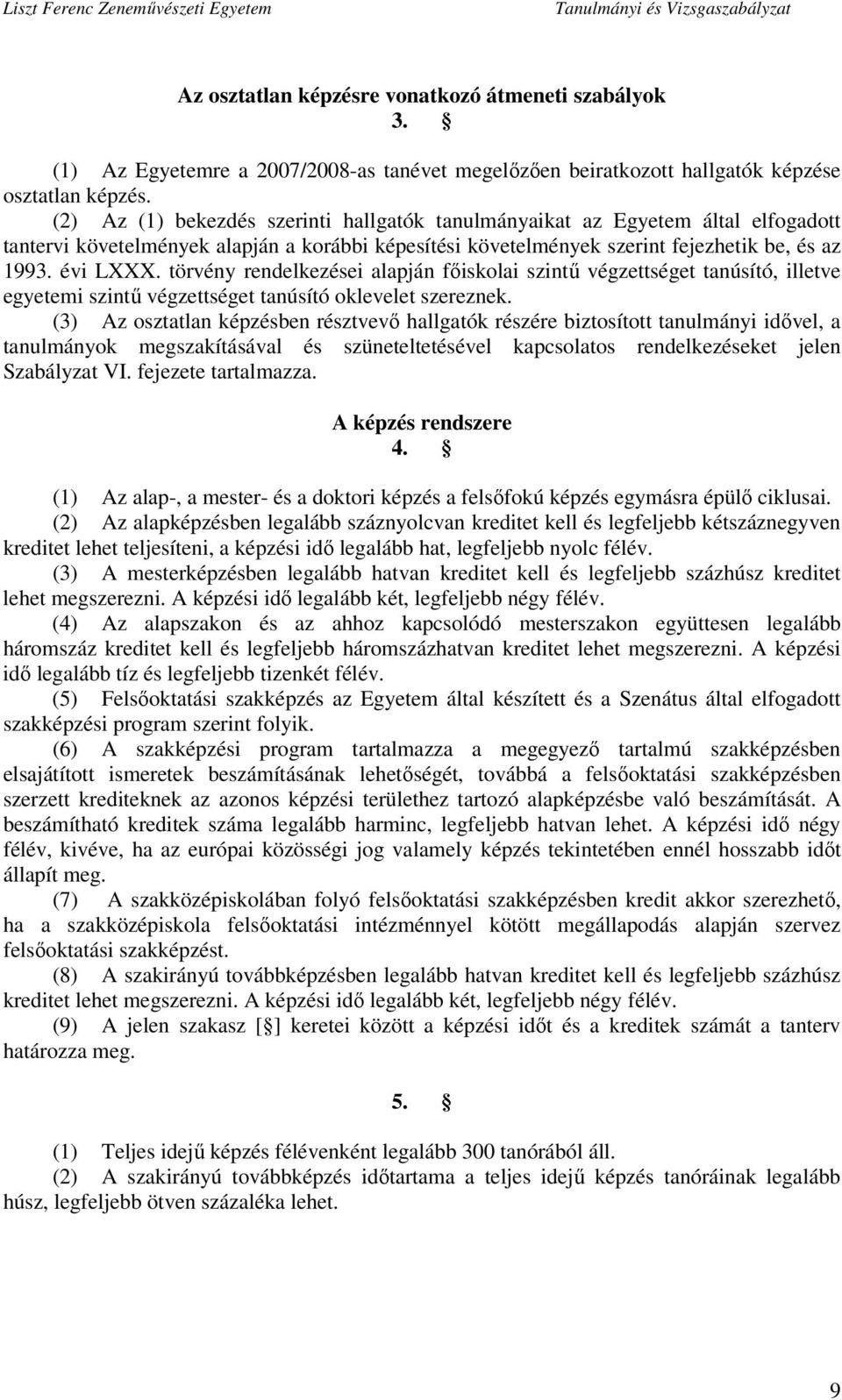 törvény rendelkezései alapján főiskolai szintű végzettséget tanúsító, illetve egyetemi szintű végzettséget tanúsító oklevelet szereznek.