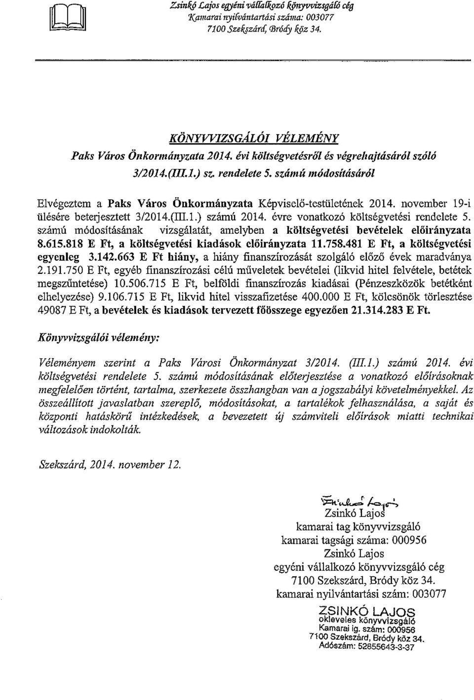 november 19-i ülésére beterjesztett 3/2014.(m.l.) számú 2014. évre vonatkozó költségvetési rendelete 5. számú módosításának vizsgálatát, amelyben a költségvetési bevételek előirányzata 8.615.