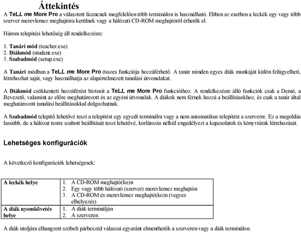 Diákmód (student.exe) 3. Szabadmód (setup.exe) A Tanári módban a TeLL me More Pro összes funkciója hozzáférhető.