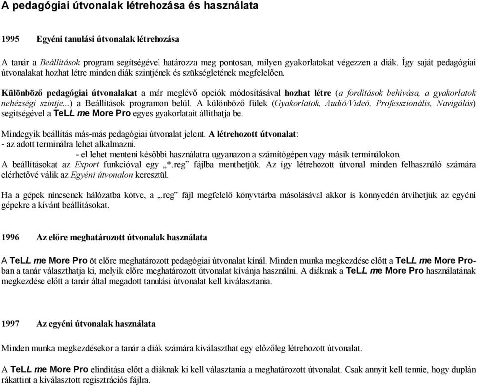 Különböző pedagógiai útonalakat a már megléő opciók módosításáal hozhat létre (a fordítások behíása, a gyakorlatok nehézségi szintje...) a Beállítások programon belül.