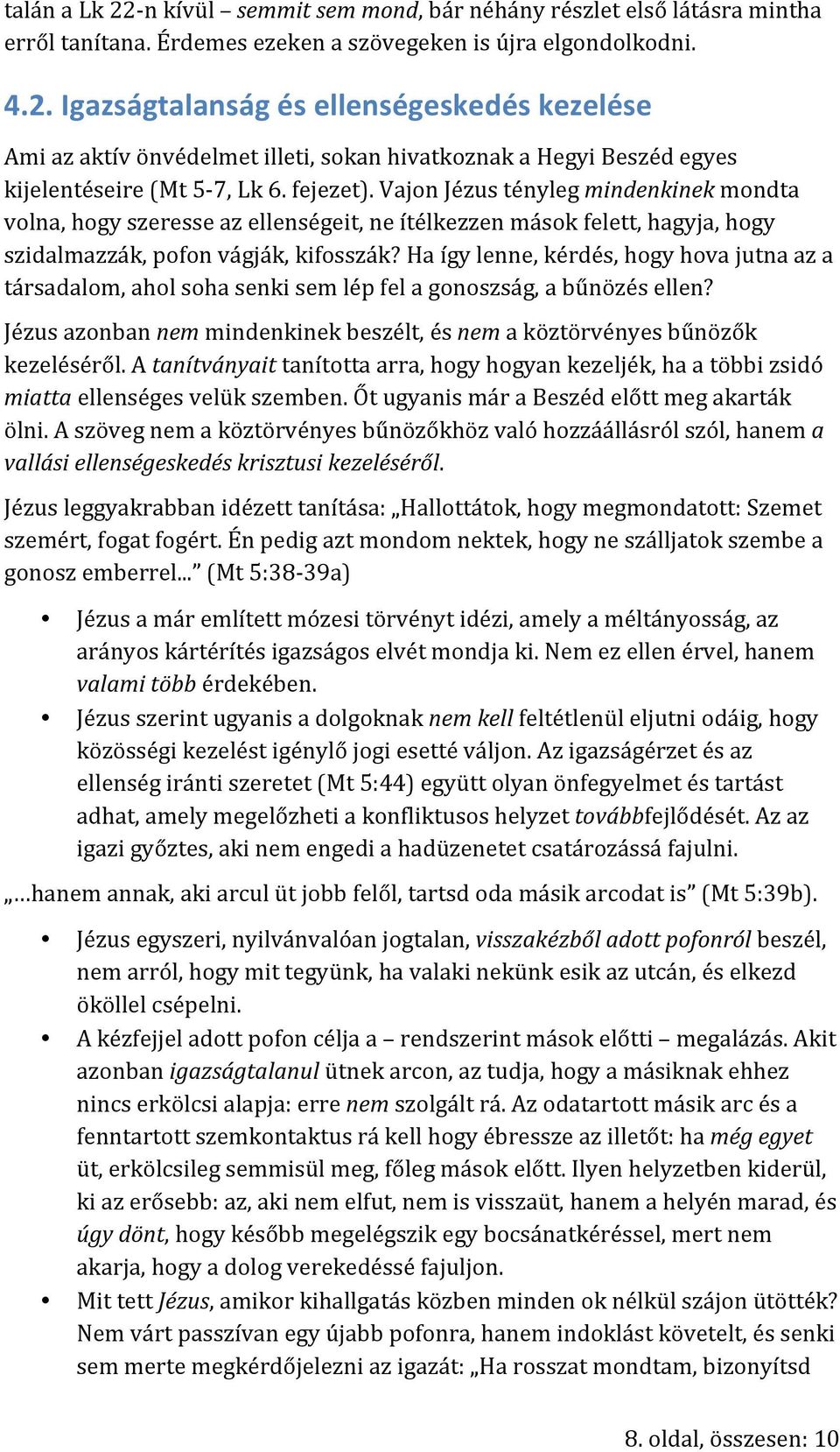 Ha így lenne, kérdés, hogy hova jutna az a társadalom, ahol soha senki sem lép fel a gonoszság, a bűnözés ellen? Jézus azonban nem mindenkinek beszélt, és nem a köztörvényes bűnözők kezeléséről.