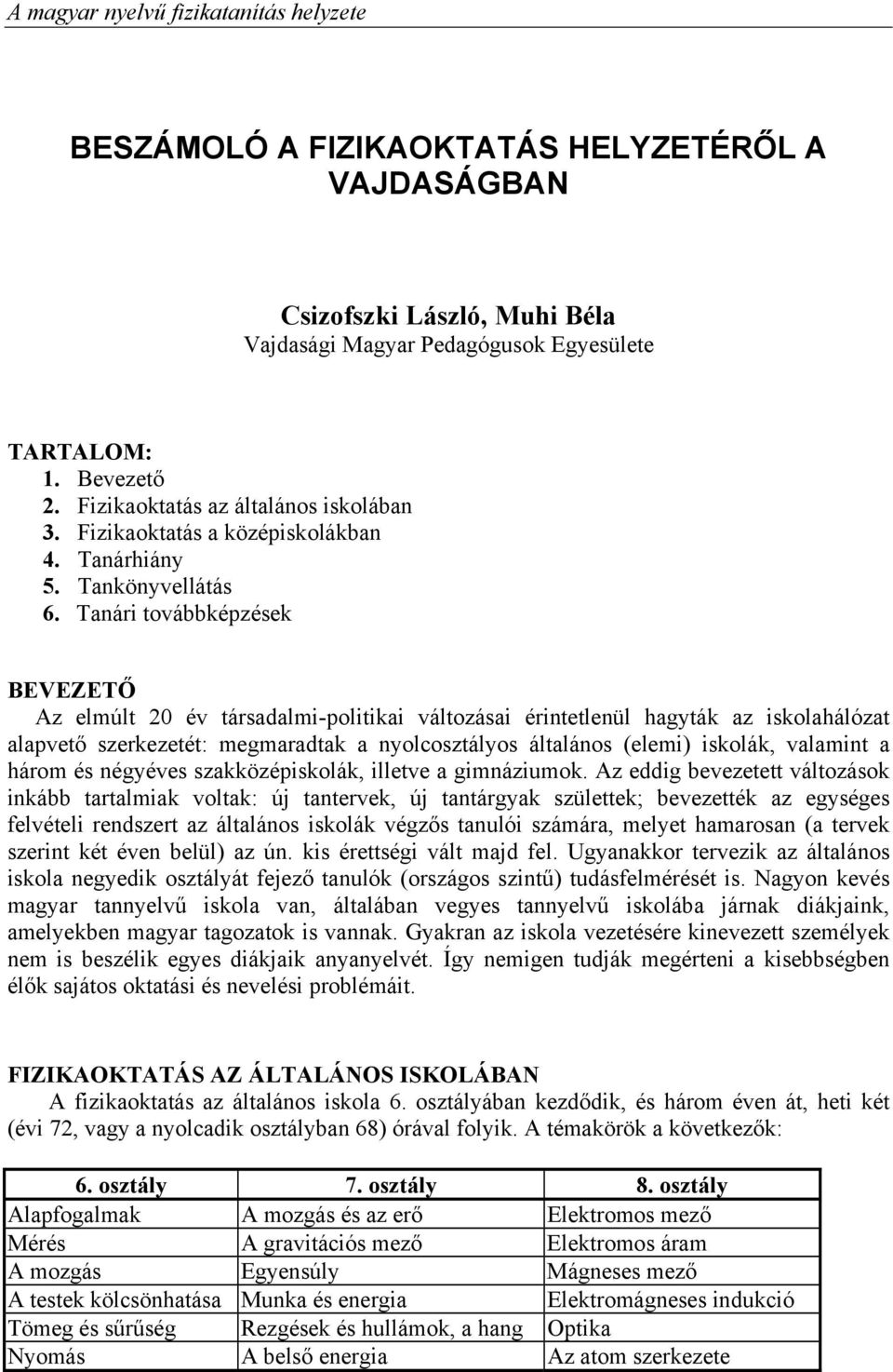 Tanári továbbképzések BEVEZETŐ Az elmúlt 20 év társadalmi-politikai változásai érintetlenül hagyták az iskolahálózat alapvető szerkezetét: megmaradtak a nyolcosztályos általános (elemi) iskolák,