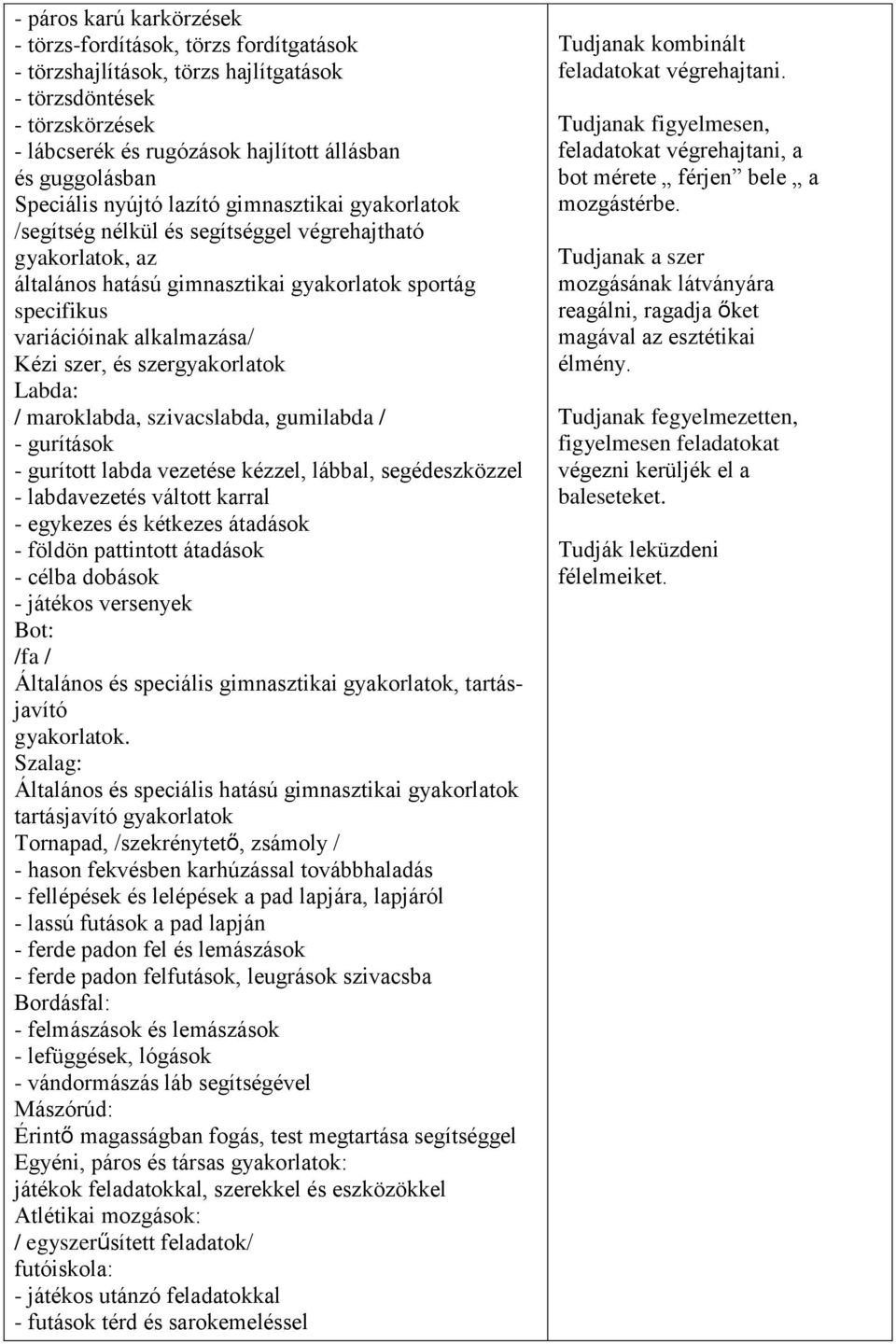 Kézi szer, és szergyakorlatok Labda: / maroklabda, szivacslabda, gumilabda / - gurítások - gurított labda vezetése kézzel, lábbal, segédeszközzel - labdavezetés váltott karral - egykezes és kétkezes