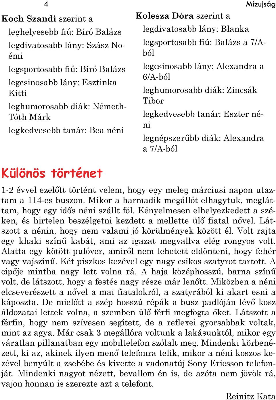 Tibor legkedvesebb tanár: Eszter néni legnépszerűbb diák: Alexandra a 7/A-ból 1-2 évvel ezelőtt történt velem, hogy egy meleg márciusi napon utaztam a 114-es buszon.