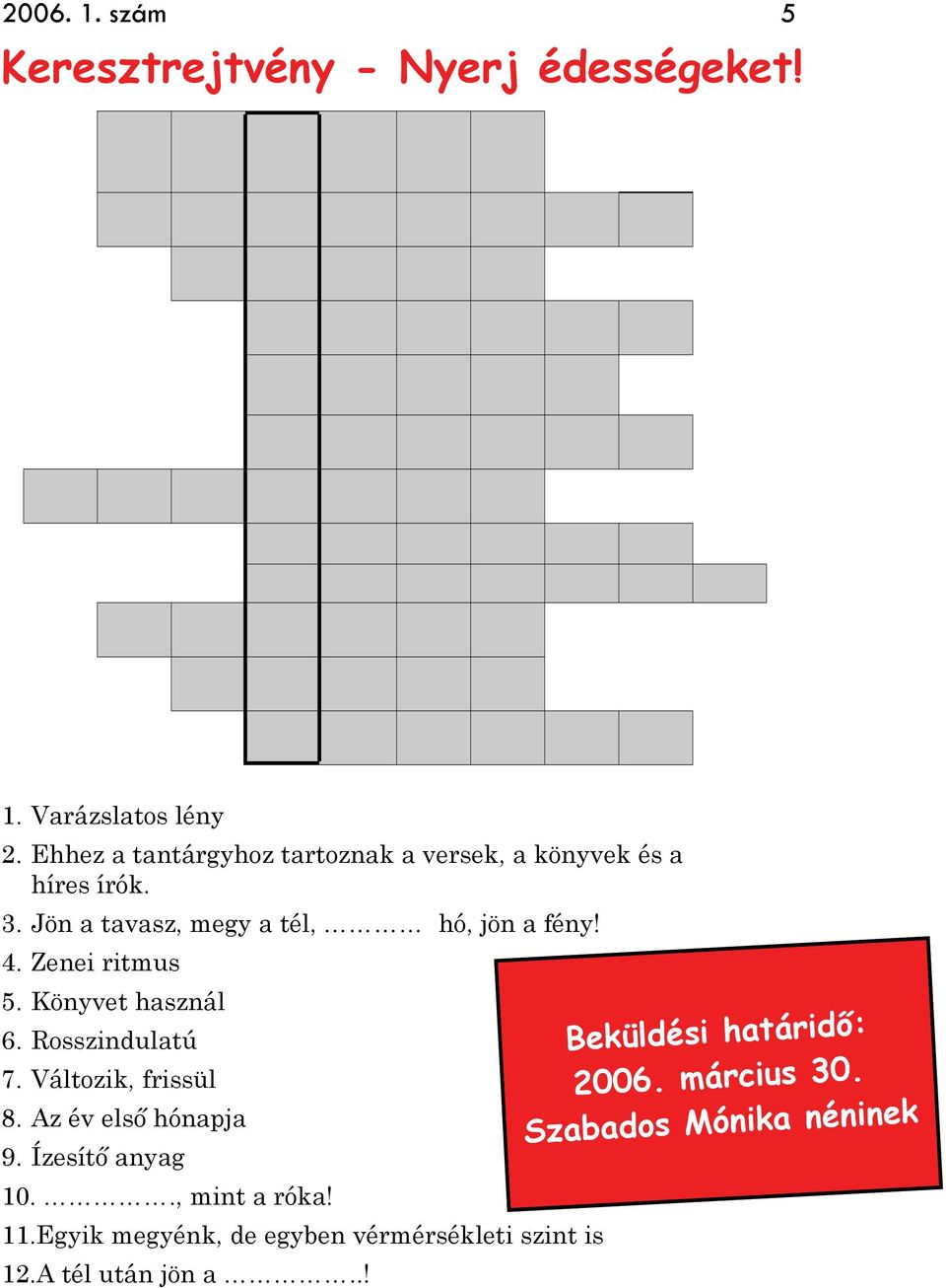 Zenei ritmus 5. Könyvet használ 6. Rosszindulatú 7. Változik, frissül 8. Az év első hónapja 9. Ízesítő anyag 10.