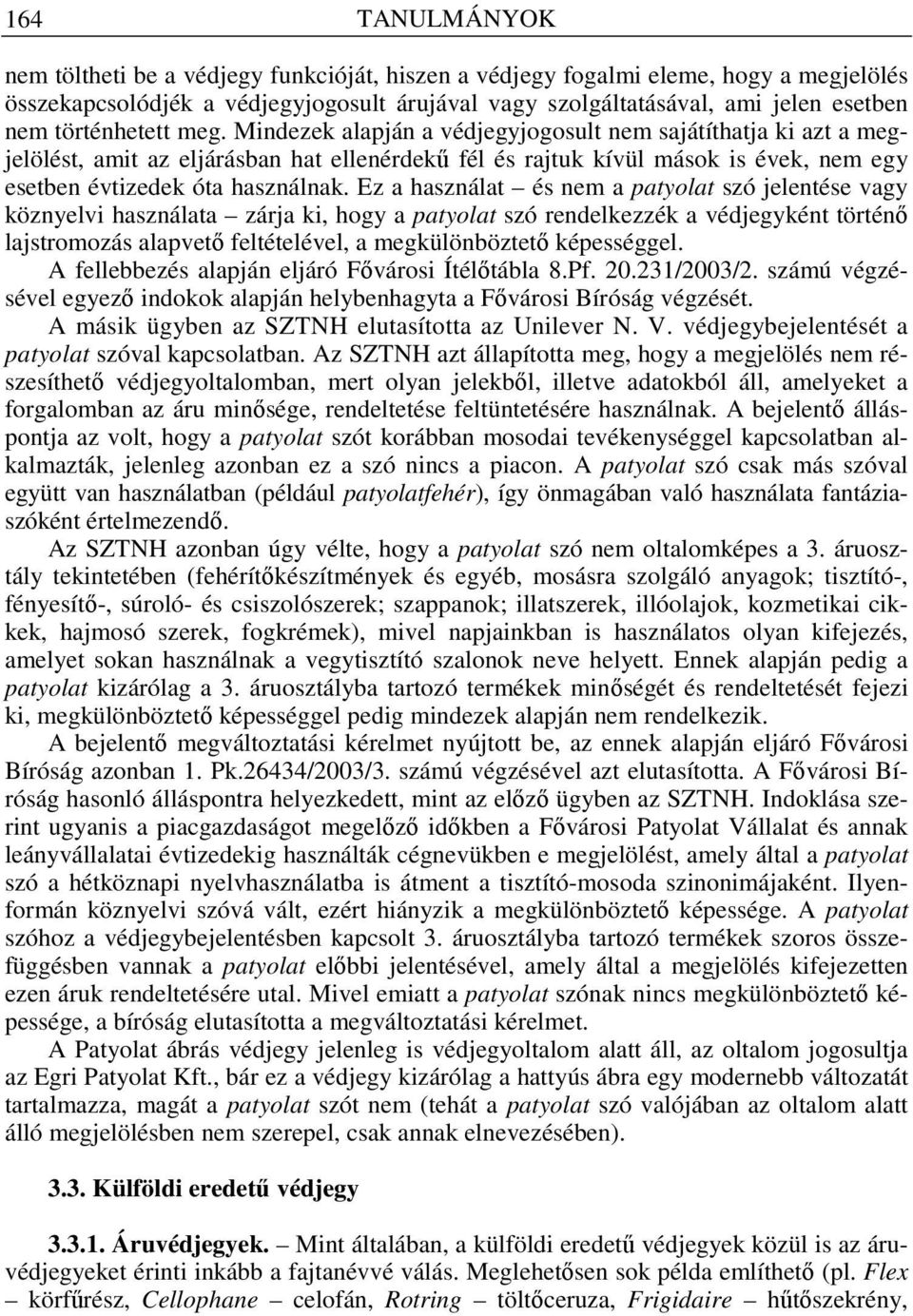 Mindezek alapján a védjegyjogosult nem sajátíthatja ki azt a megjelölést, amit az eljárásban hat ellenérdek fél és rajtuk kívül mások is évek, nem egy esetben évtizedek óta használnak.