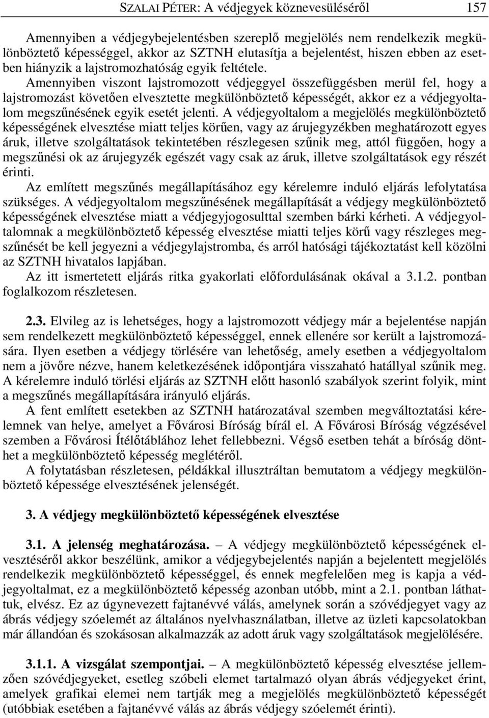 Amennyiben viszont lajstromozott védjeggyel összefüggésben merül fel, hogy a lajstromozást követ en elvesztette megkülönböztet képességét, akkor ez a védjegyoltalom megsz nésének egyik esetét jelenti.