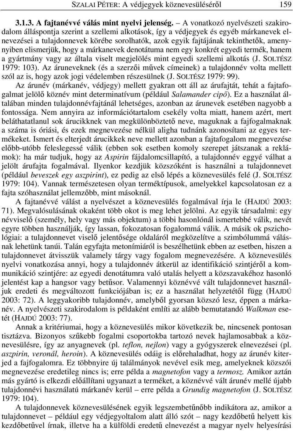 amenynyiben elismerjük, hogy a márkanevek denotátuma nem egy konkrét egyedi termék, hanem a gyártmány vagy az általa viselt megjelölés mint egyedi szellemi alkotás (J. SOLTÉSZ 1979: 103).