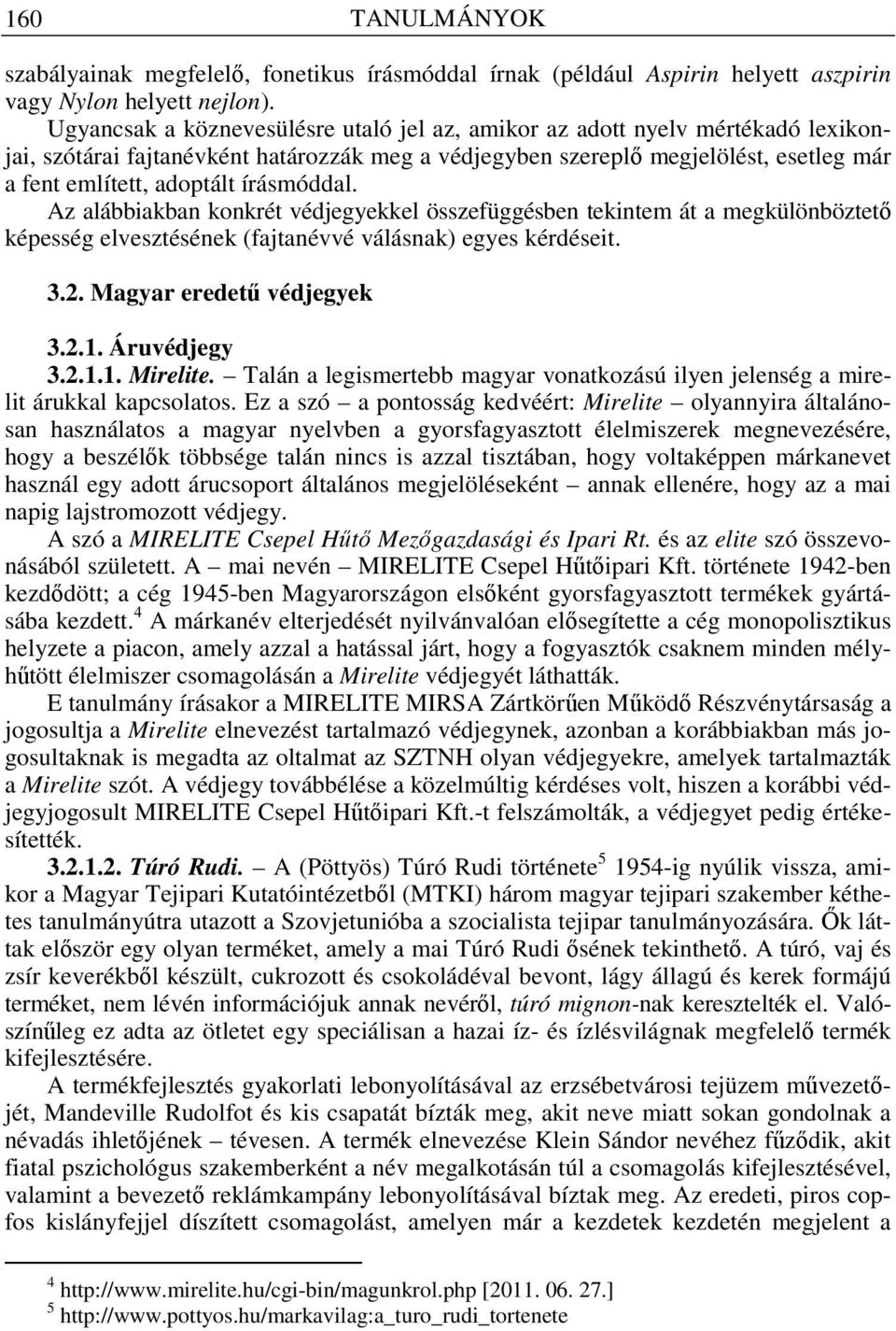 írásmóddal. Az alábbiakban konkrét védjegyekkel összefüggésben tekintem át a megkülönböztet képesség elvesztésének (fajtanévvé válásnak) egyes kérdéseit. 3.2. Magyar eredet védjegyek 3.2.1.