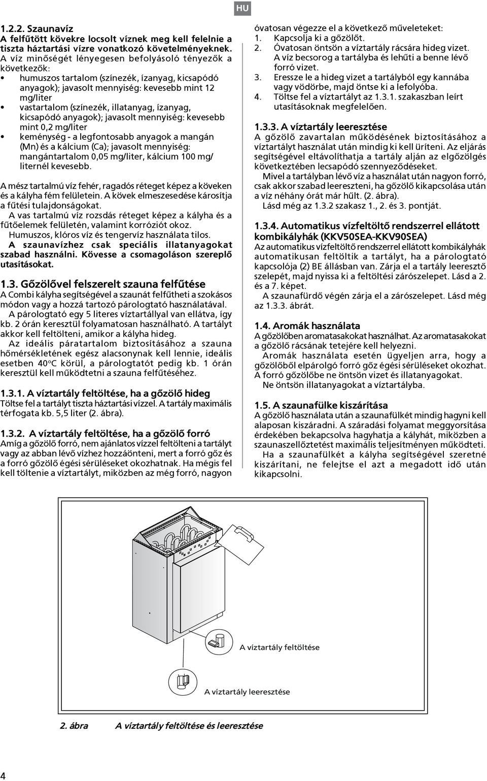 illatanyag, ízanyag, kicsapódó anyagok); javasolt mennyiség: kevesebb mint 0,2 mg/liter keménység - a legfontosabb anyagok a mangán (Mn) és a kálcium (Ca); javasolt mennyiség: mangántartalom 0,05