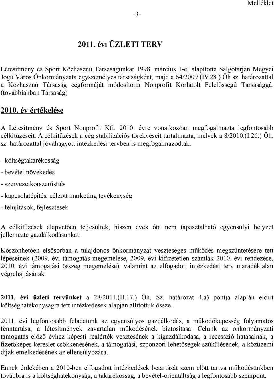 (továbbiakban Társaság) 2010. év értékelése A Létesítmény és Sport Nonprofit Kft. 2010. évre vonatkozóan megfogalmazta legfontosabb célkitűzéseit.