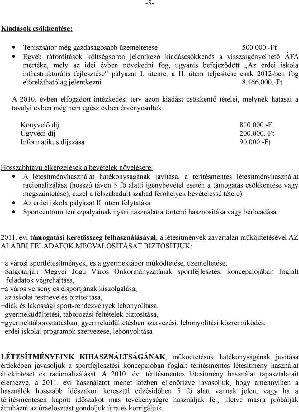 pályázat I. üteme, a II. ütem teljesítése csak 2012-ben fog előreláthatólag jelentkezni 8.466.000.-Ft A 2010.