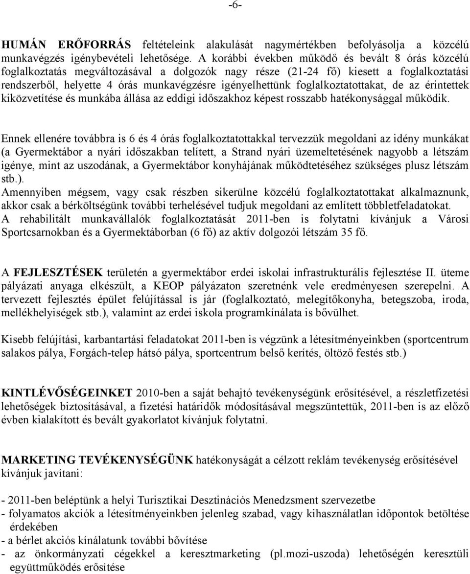 foglalkoztatottakat, de az érintettek kiközvetítése és munkába állása az eddigi időszakhoz képest rosszabb hatékonysággal működik.