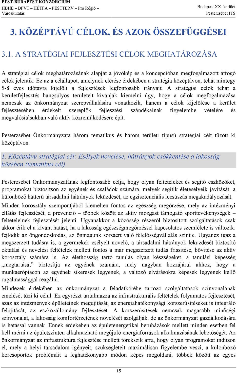 Ez az a célállapot, amelynek elérése érdekében a stratégia középtávon, tehát mintegy 5 8 éves időtávra kijelöli a fejlesztések legfontosabb irányait.