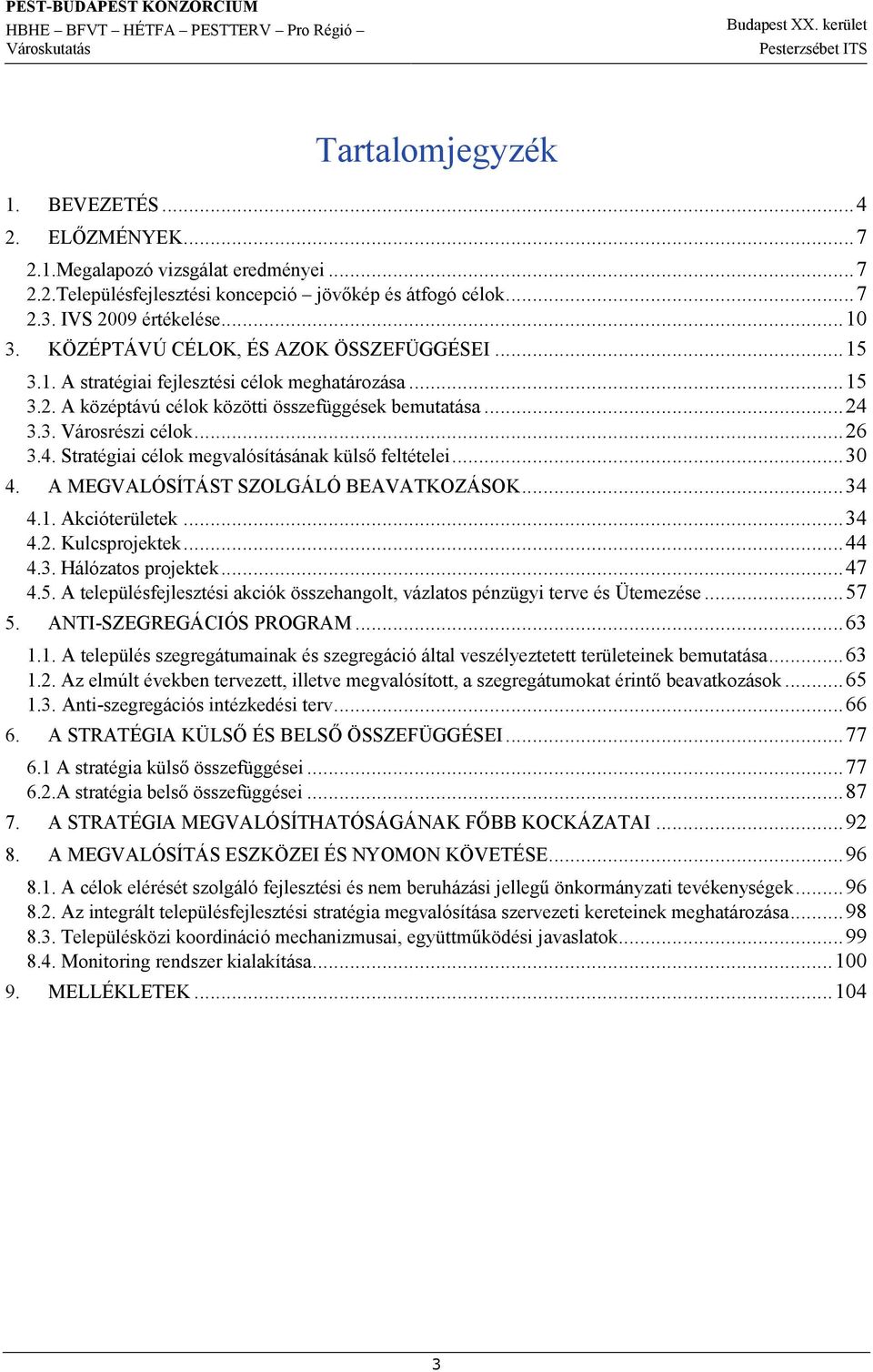 3.3. Városrészi célok...26 3.4. Stratégiai célok megvalósításának külső feltételei...30 4. A MEGVALÓSÍTÁST SZOLGÁLÓ BEAVATKOZÁSOK...34 4.1. Akcióterületek...34 4.2. Kulcsprojektek...44 4.3. Hálózatos projektek.