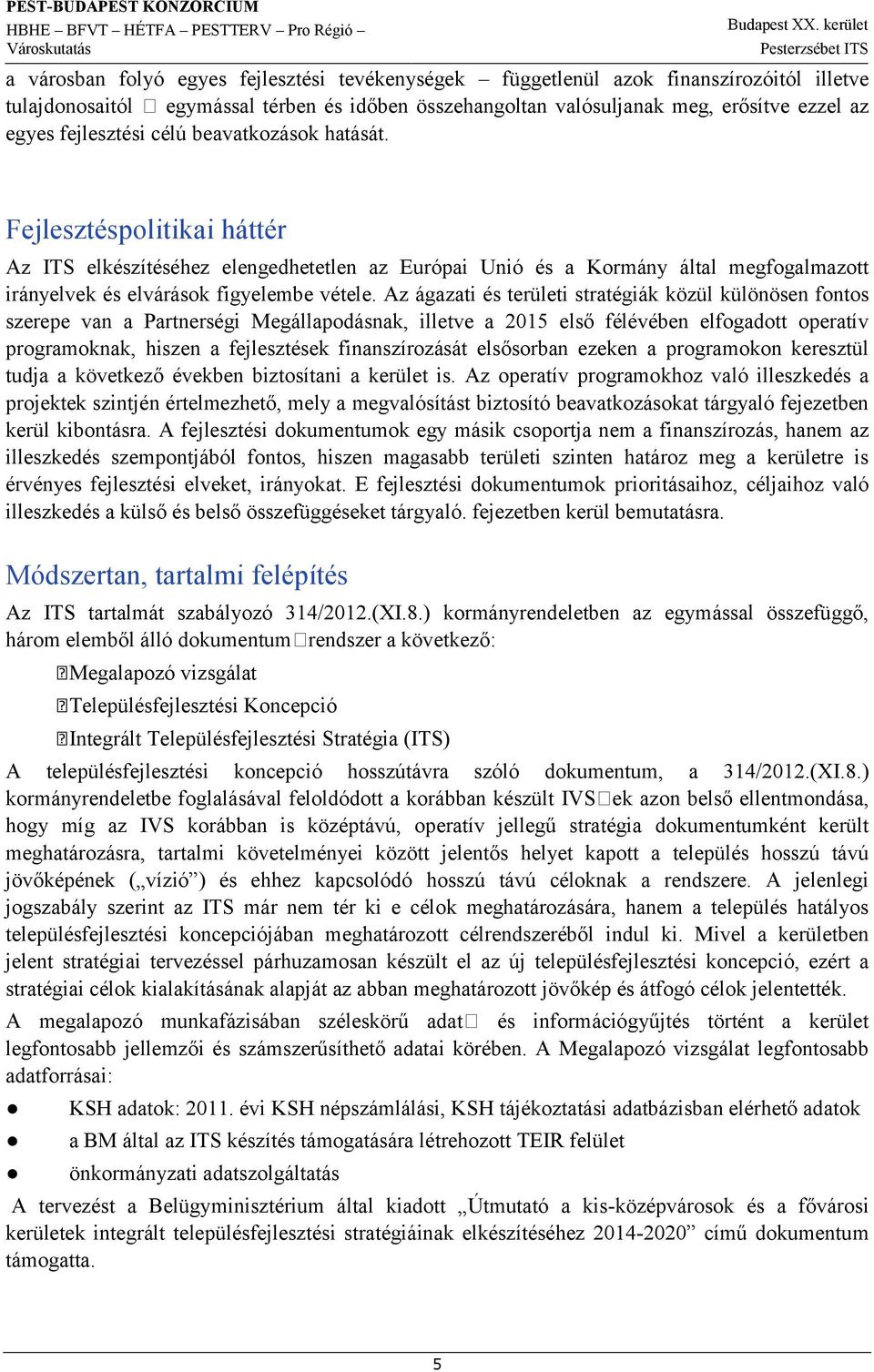 Az ágazati és területi stratégiák közül különösen fontos szerepe van a Partnerségi Megállapodásnak, illetve a 2015 első félévében elfogadott operatív programoknak, hiszen a fejlesztések