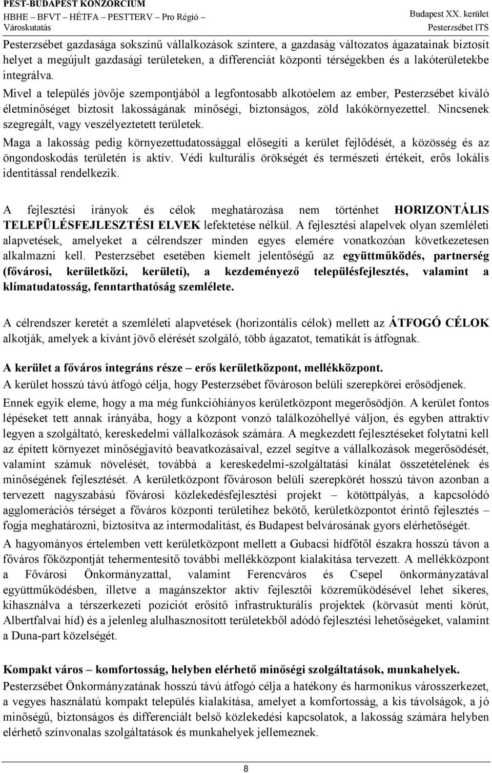 Nincsenek szegregált, vagy veszélyeztetett területek. Maga a lakosság pedig környezettudatossággal elősegíti a kerület fejlődését, a közösség és az öngondoskodás területén is aktív.