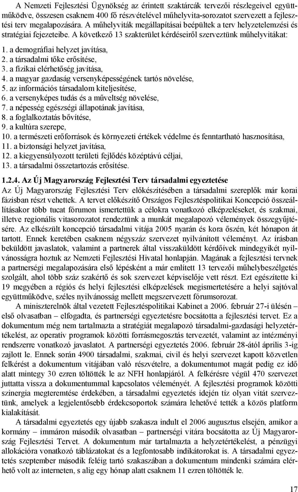 a társadalmi tőke erősítése, 3. a fizikai elérhetőség javítása, 4. a magyar gazdaság versenyképességének tartós növelése, 5. az információs társadalom kiteljesítése, 6.