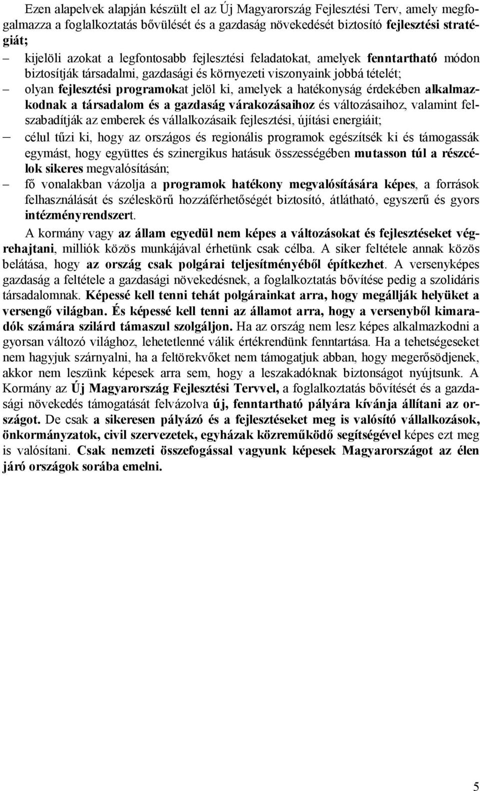 hatékonyság érdekében alkalmazkodnak a társadalom és a gazdaság várakozásaihoz és változásaihoz, valamint felszabadítják az emberek és vállalkozásaik fejlesztési, újítási energiáit; célul tűzi ki,